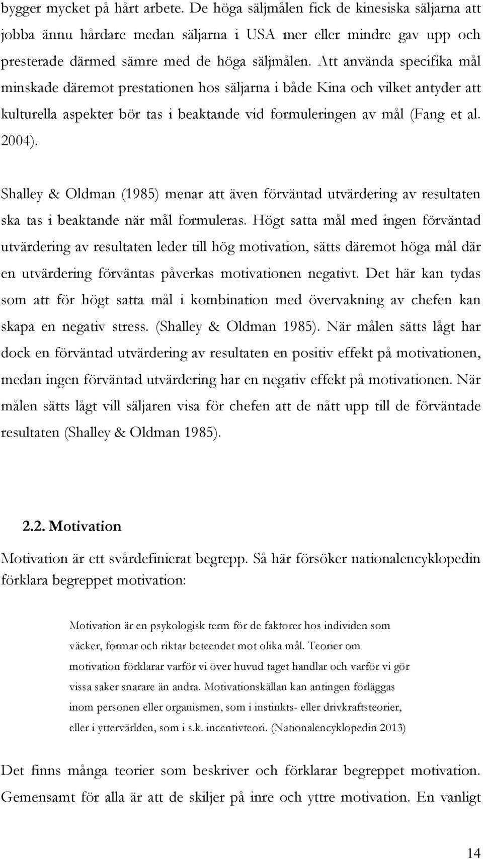 Shalley & Oldman (1985) menar att även förväntad utvärdering av resultaten ska tas i beaktande när mål formuleras.