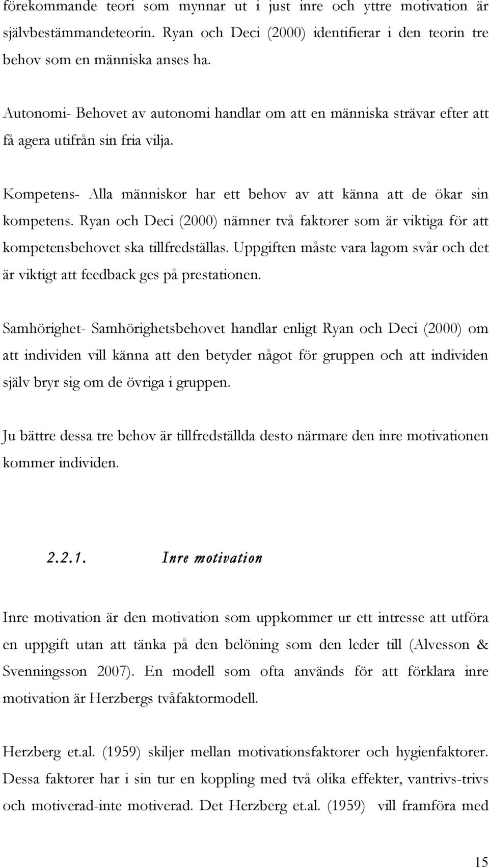 Ryan och Deci (2000) nämner två faktorer som är viktiga för att kompetensbehovet ska tillfredställas. Uppgiften måste vara lagom svår och det är viktigt att feedback ges på prestationen.