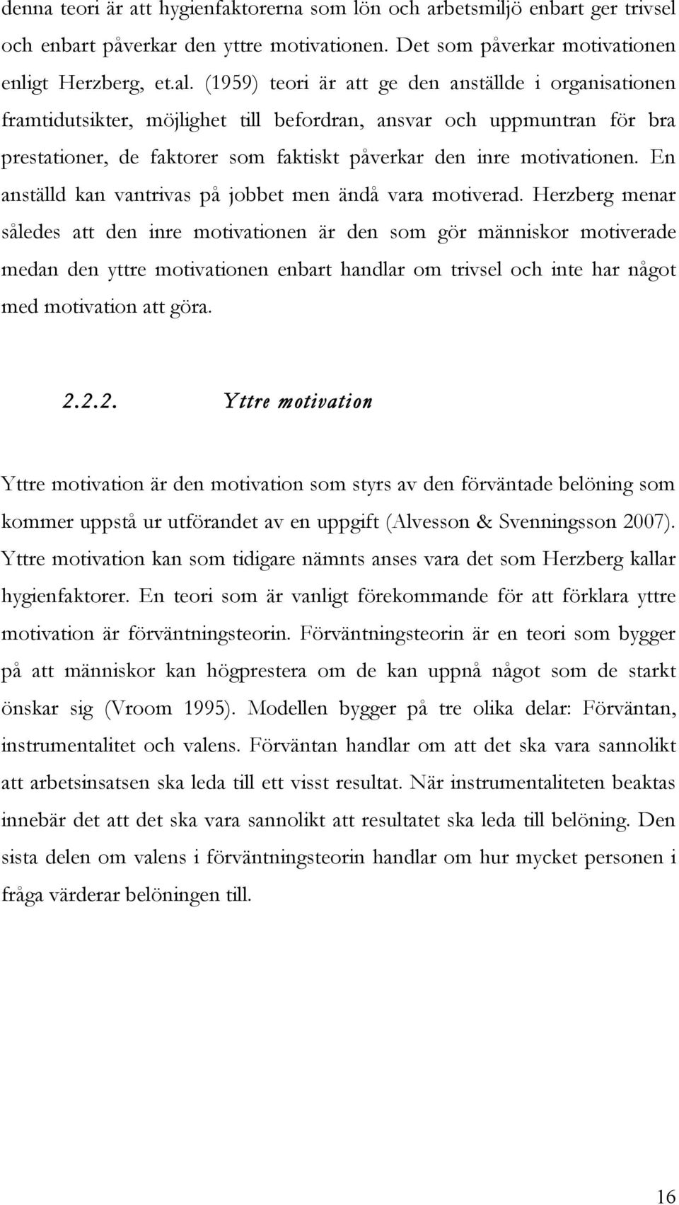 En anställd kan vantrivas på jobbet men ändå vara motiverad.
