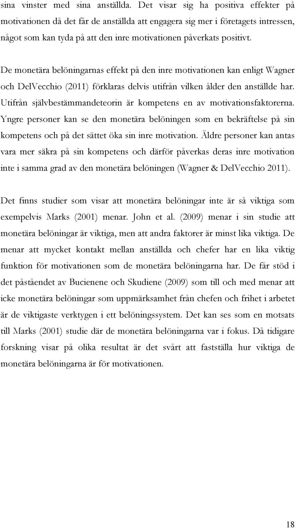 De monetära belöningarnas effekt på den inre motivationen kan enligt Wagner och DelVecchio (2011) förklaras delvis utifrån vilken ålder den anställde har.