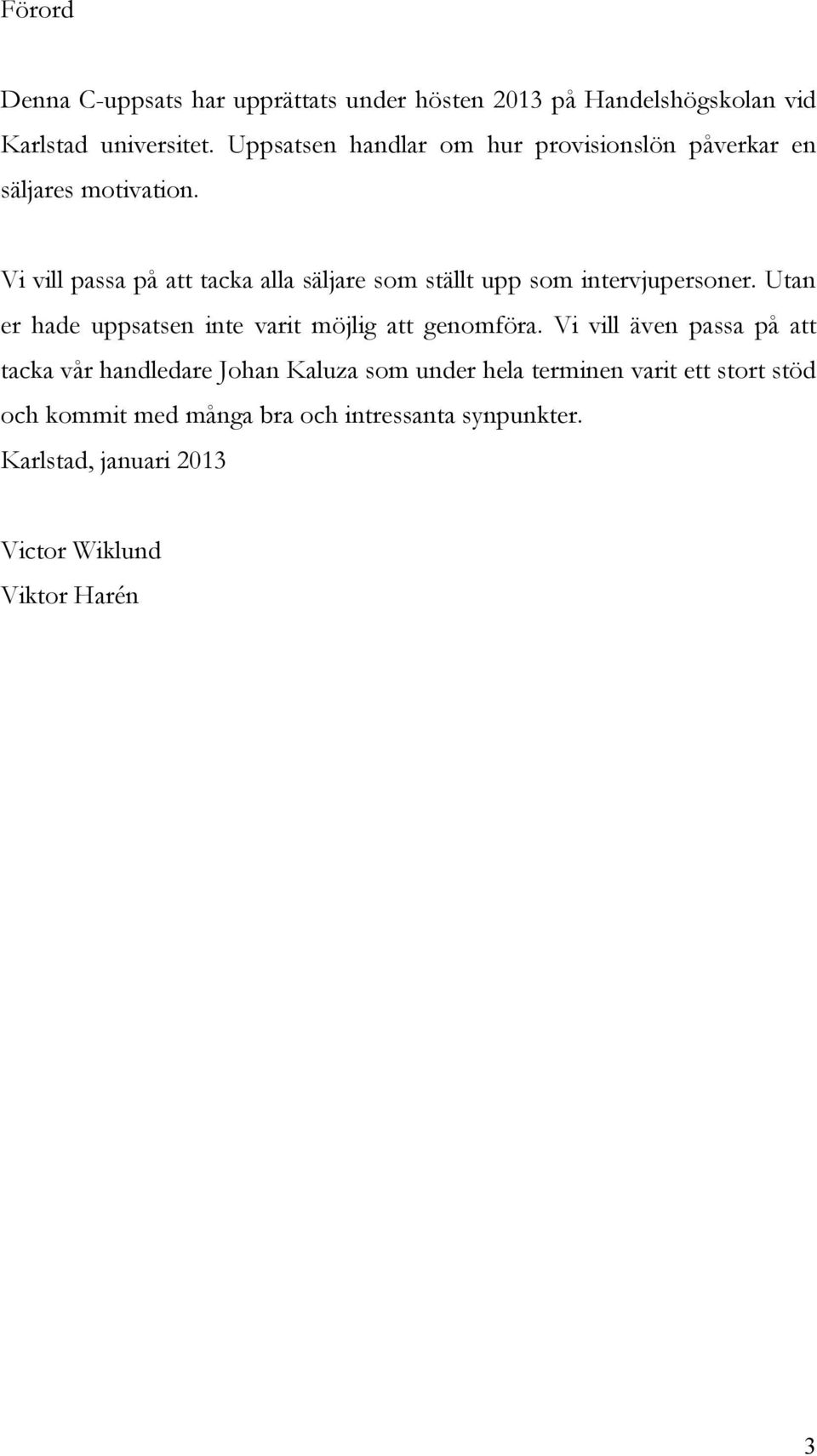 Vi vill passa på att tacka alla säljare som ställt upp som intervjupersoner.