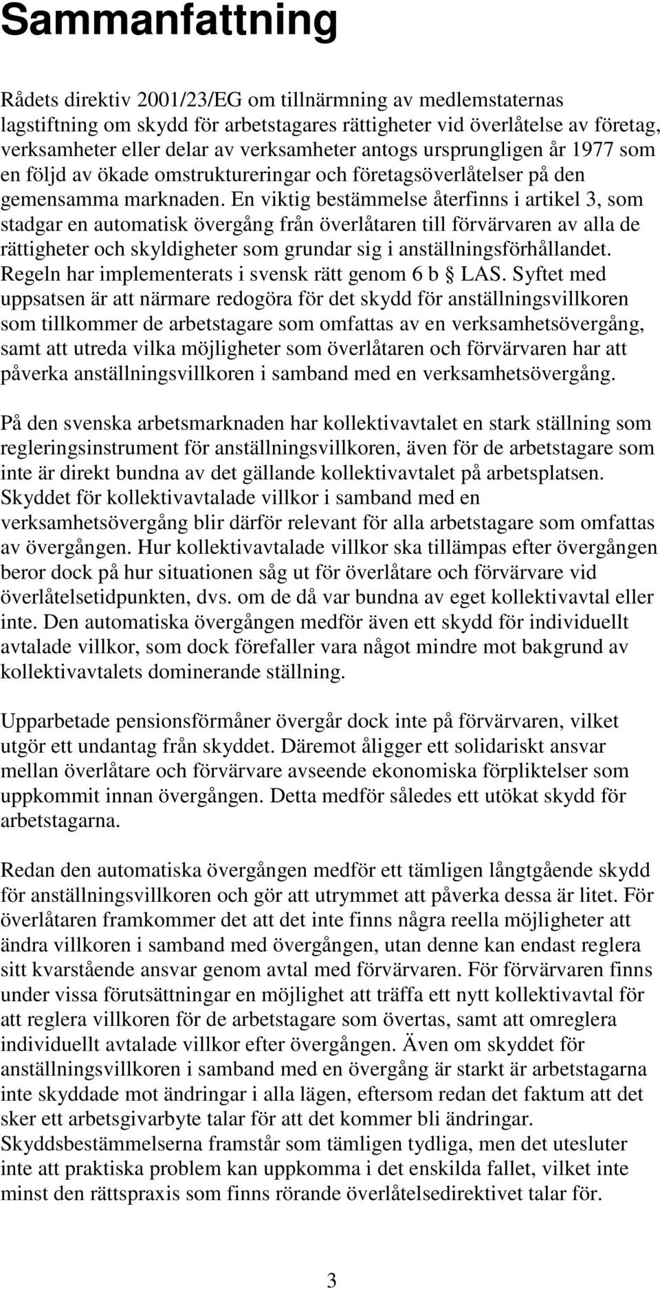 En viktig bestämmelse återfinns i artikel 3, som stadgar en automatisk övergång från överlåtaren till förvärvaren av alla de rättigheter och skyldigheter som grundar sig i anställningsförhållandet.