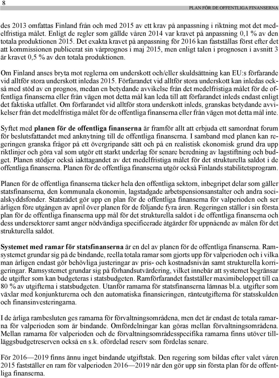 Det exakta kravet på anpassning för 2016 kan fastställas först efter det att kommissionen publicerat sin vårprognos i maj 2015, men enligt talen i prognosen i avsnitt 3 är kravet 0,5 % av den totala