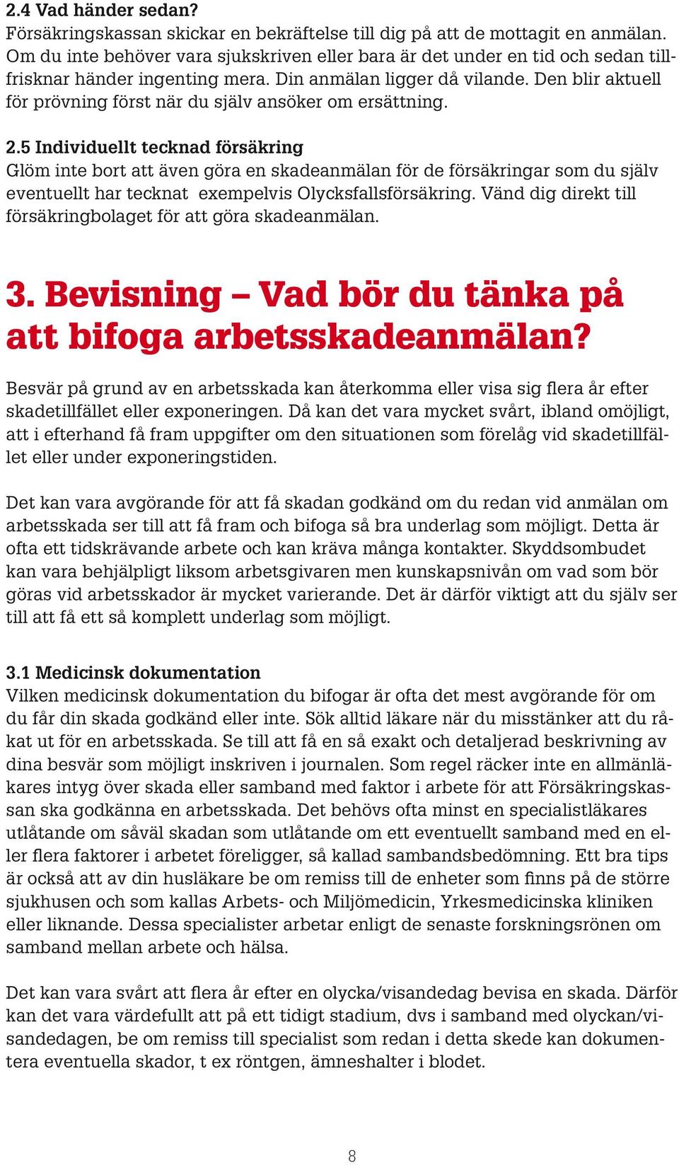 Den blir aktuell för prövning först när du själv ansöker om ersättning. 2.