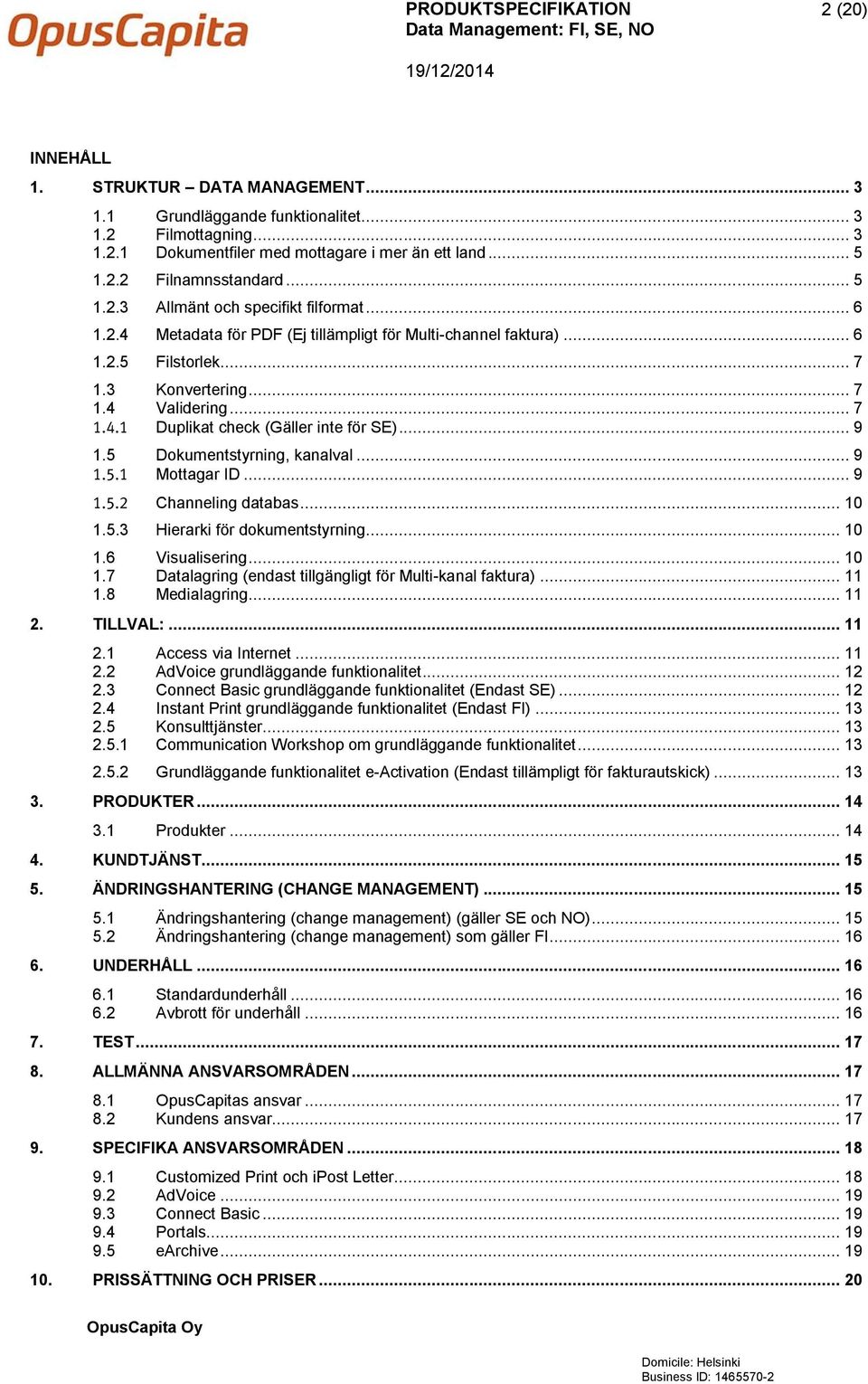 .. 9 1.5 Dokumentstyrning, kanalval... 9 1.5.1 Mottagar ID... 9 1.5.2 Channeling databas... 10 1.5.3 Hierarki för dokumentstyrning... 10 1.6 1.7 1.8 Visualisering.