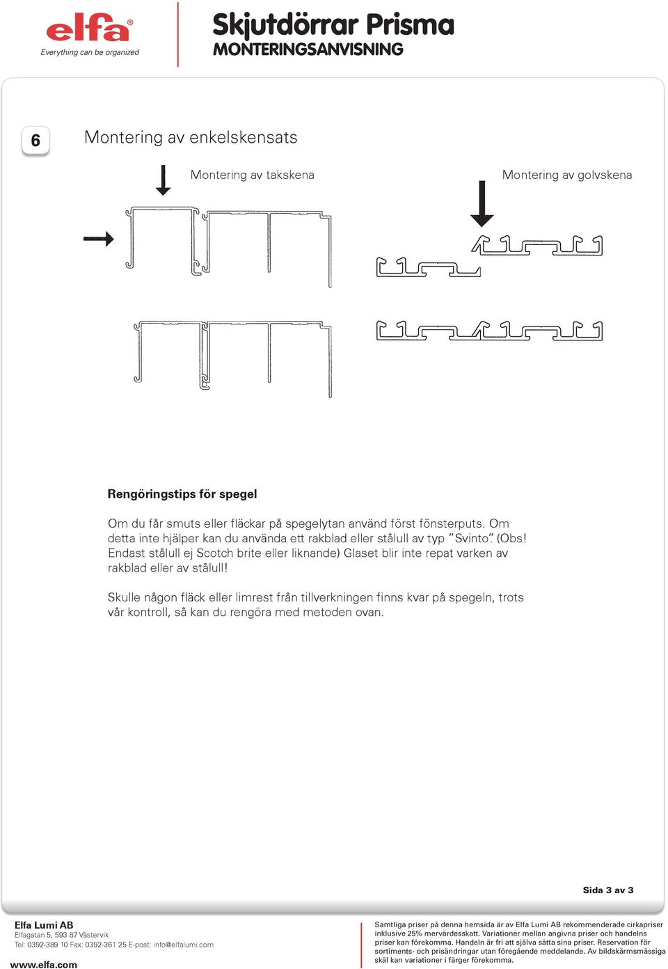 Endast stålull ej Scotch brite eller liknande) Glaset blir inte repat varken av rakblad eller av stålull!