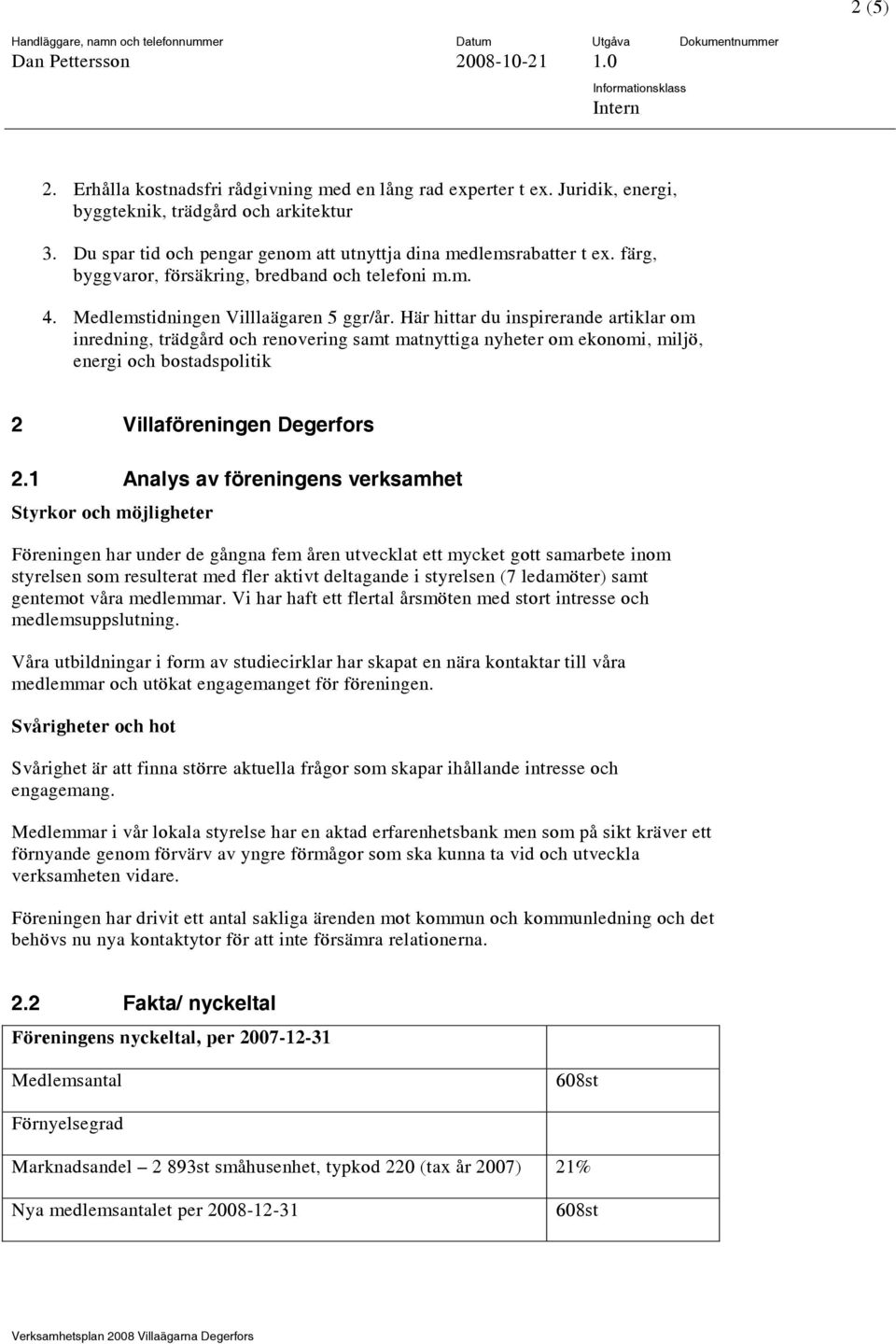 Här hittar du inspirerande artiklar om inredning, trädgård och renovering samt matnyttiga nyheter om ekonomi, miljö, energi och bostadspolitik 2 Villaföreningen Degerfors 2.