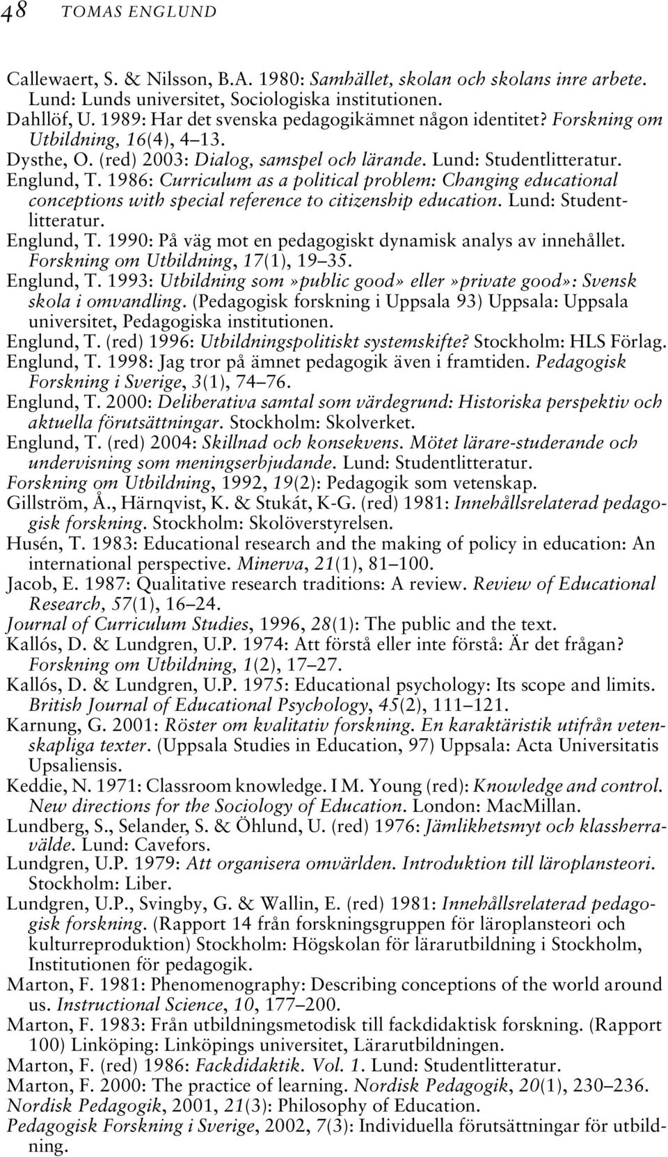 1986: Curriculum as a political problem: Changing educational conceptions with special reference to citizenship education. Lund: Studentlitteratur. Englund, T.