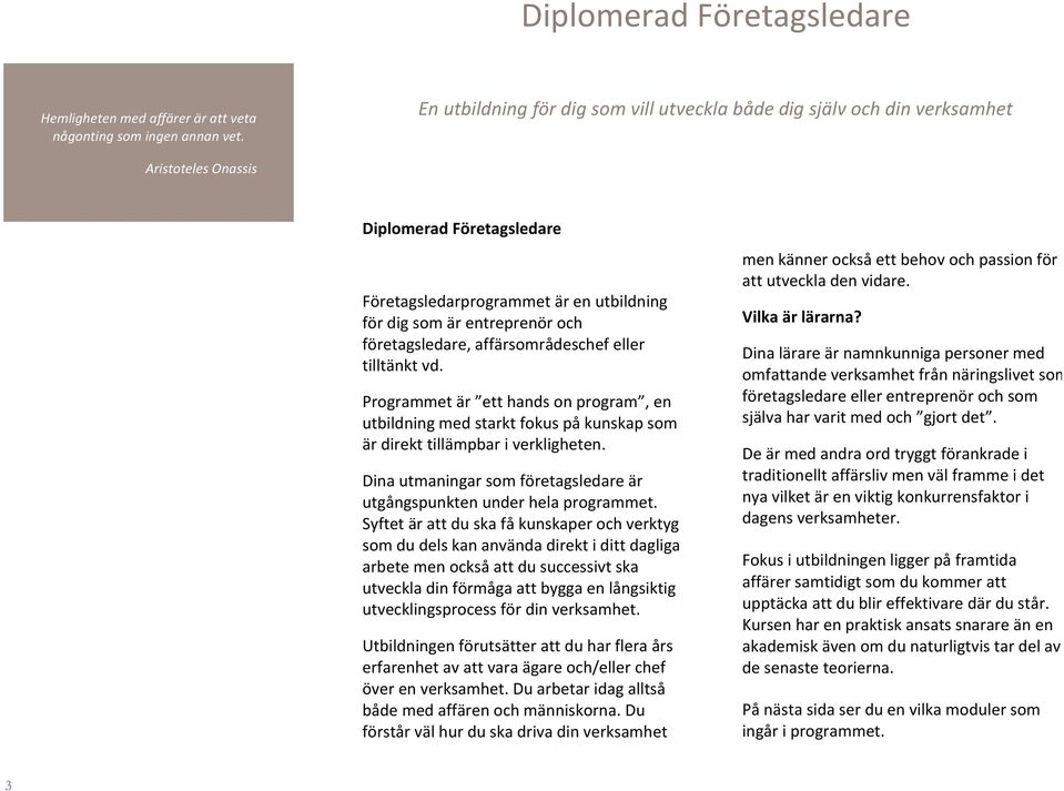 företagsledare, affärsområdeschef eller tilltänkt vd. Programmet är ett hands on program, en utbildning med starkt fokus på kunskap som är direkt tillämpbar i verkligheten.