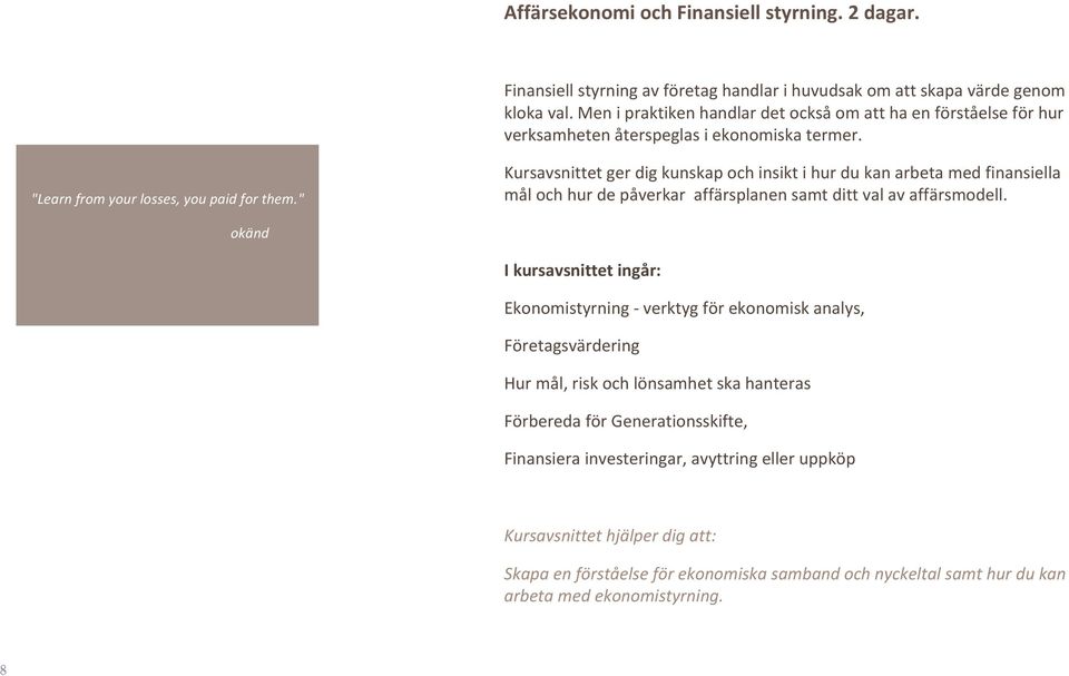 " Kursavsnittet ger dig kunskap och insikt i hur du kan arbeta med finansiella mål och hur de påverkar affärsplanen samt ditt val av affärsmodell.