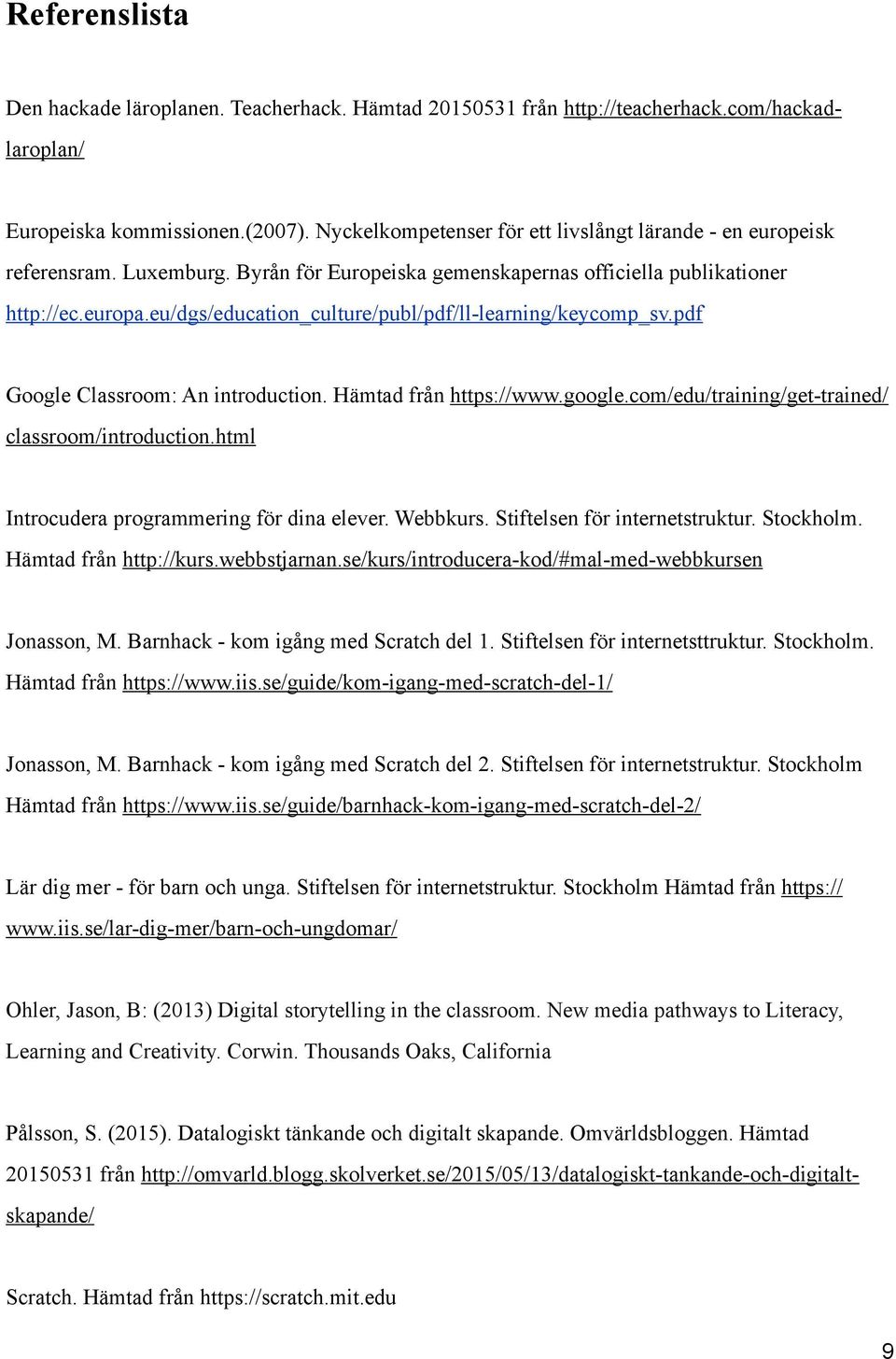 eu/dgs/education_culture/publ/pdf/ll-learning/keycomp_sv.pdf Google Classroom: An introduction. Hämtad från https://www.google.com/edu/training/get-trained/ classroom/introduction.