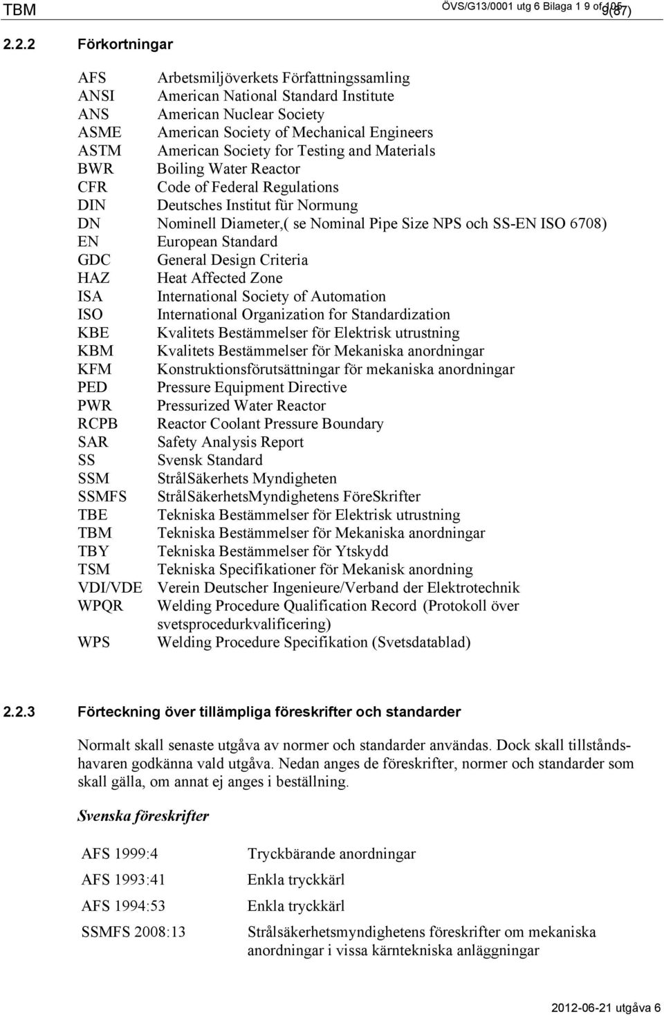for Testing and Materials BWR Boiling Water Reactor CFR Code of Federal Regulations DIN Deutsches Institut für Normung DN Nominell Diameter,( se Nominal Pipe Size NPS och SS-EN ISO 6708) EN European