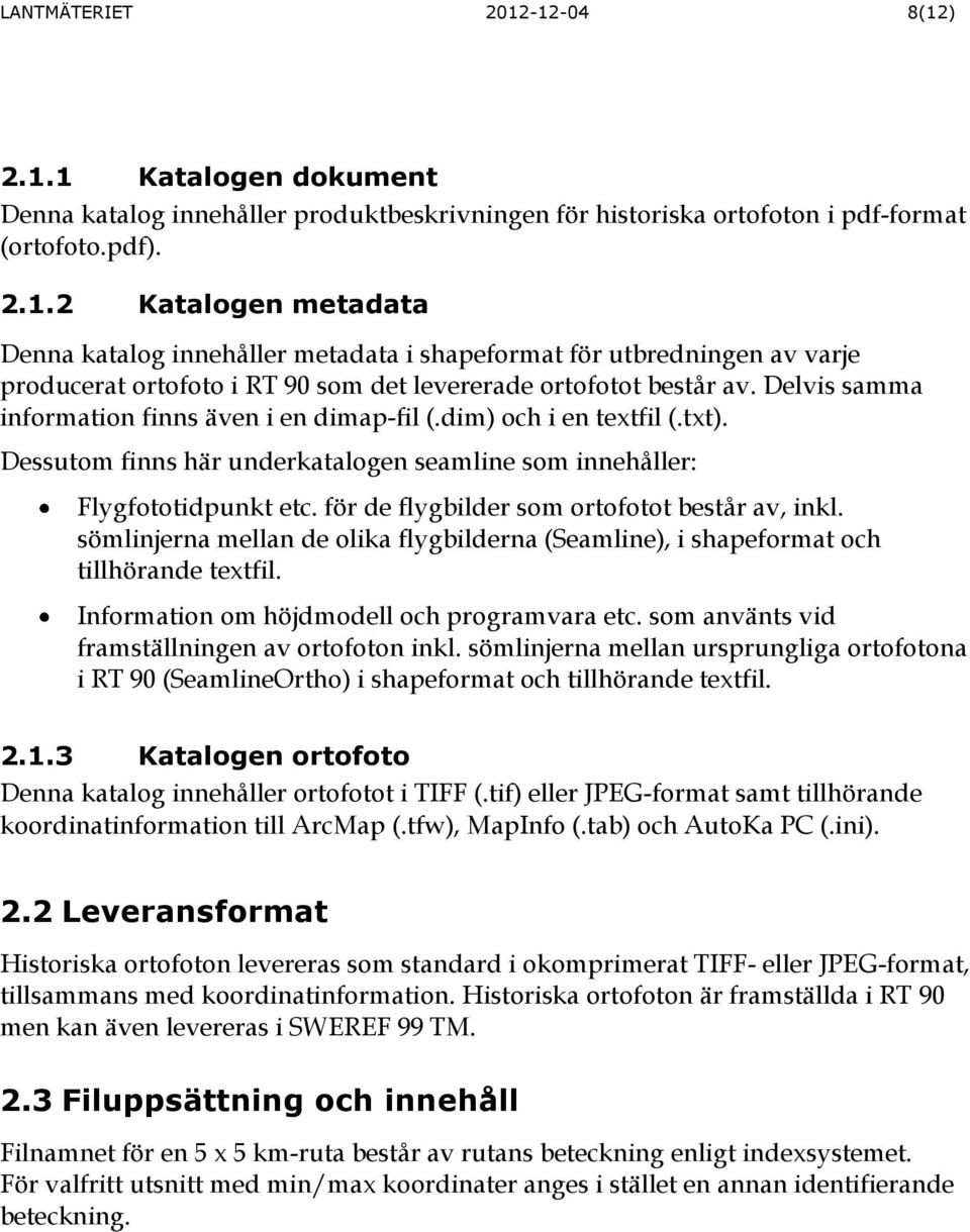 för de flygbilder som ortofotot består av, inkl. sömlinjerna mellan de olika flygbilderna (Seamline), i shapeformat och tillhörande textfil. Information om höjdmodell och programvara etc.