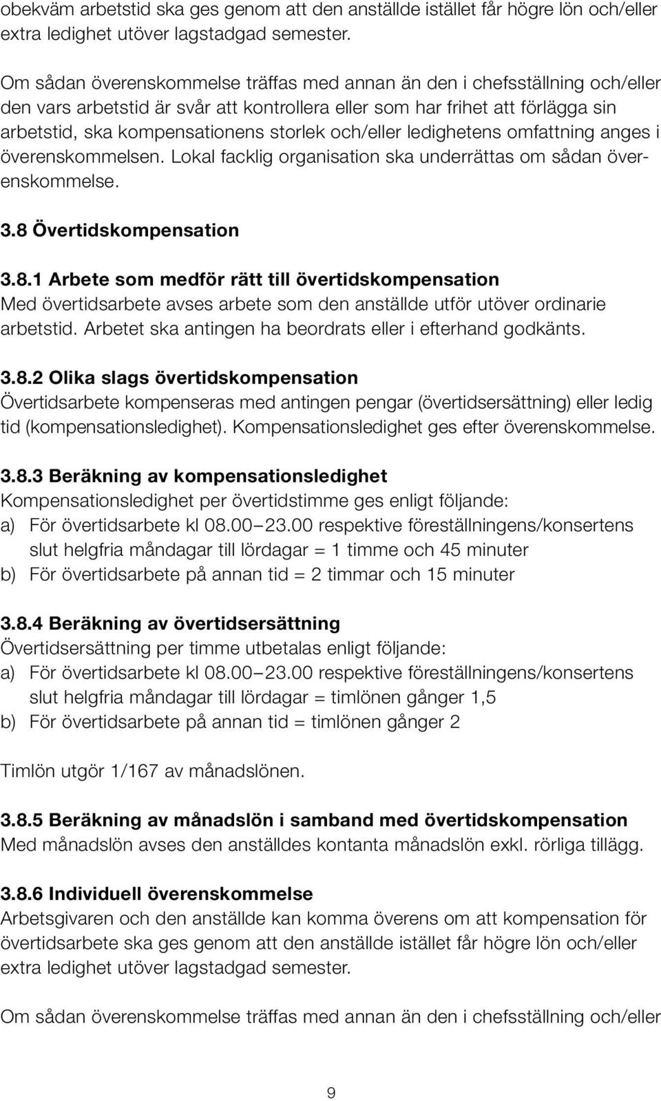 och/eller ledighetens omfattning anges i överenskommelsen. Lokal facklig organisation ska underrättas om sådan överenskommelse. 3.8 Övertidskompensation 3.8.1.