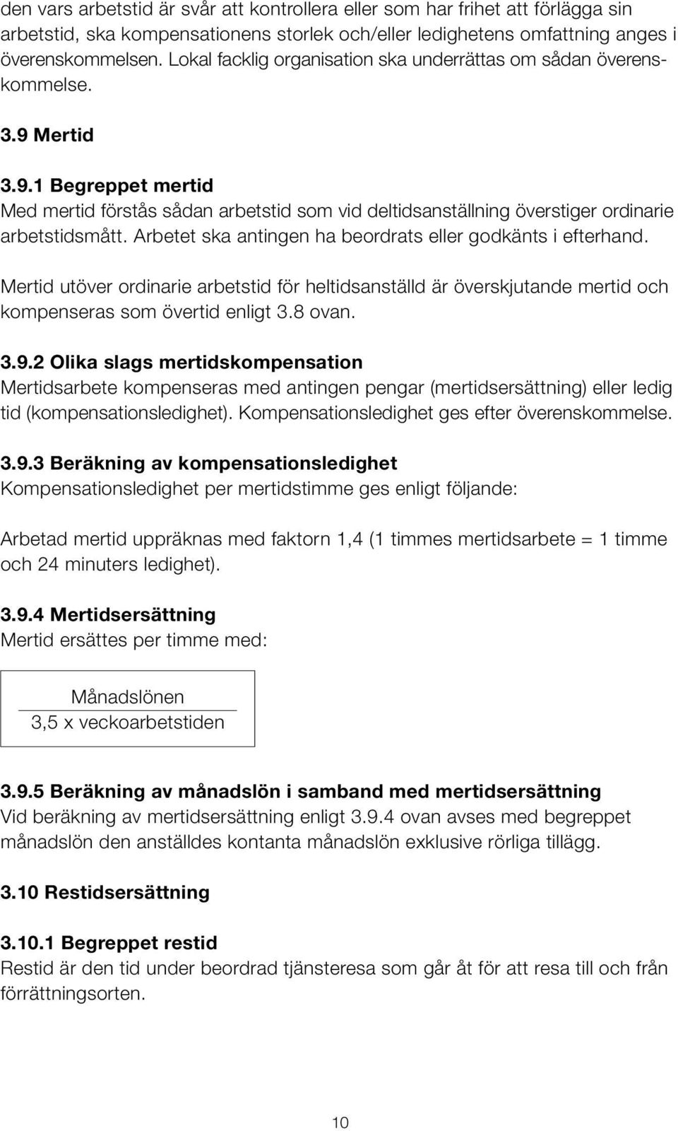 Begreppet mertid Med mertid förstås sådan arbetstid som vid deltidsanställning överstiger ordinarie arbetstidsmått. Arbetet ska antingen ha beordrats eller godkänts i efterhand.