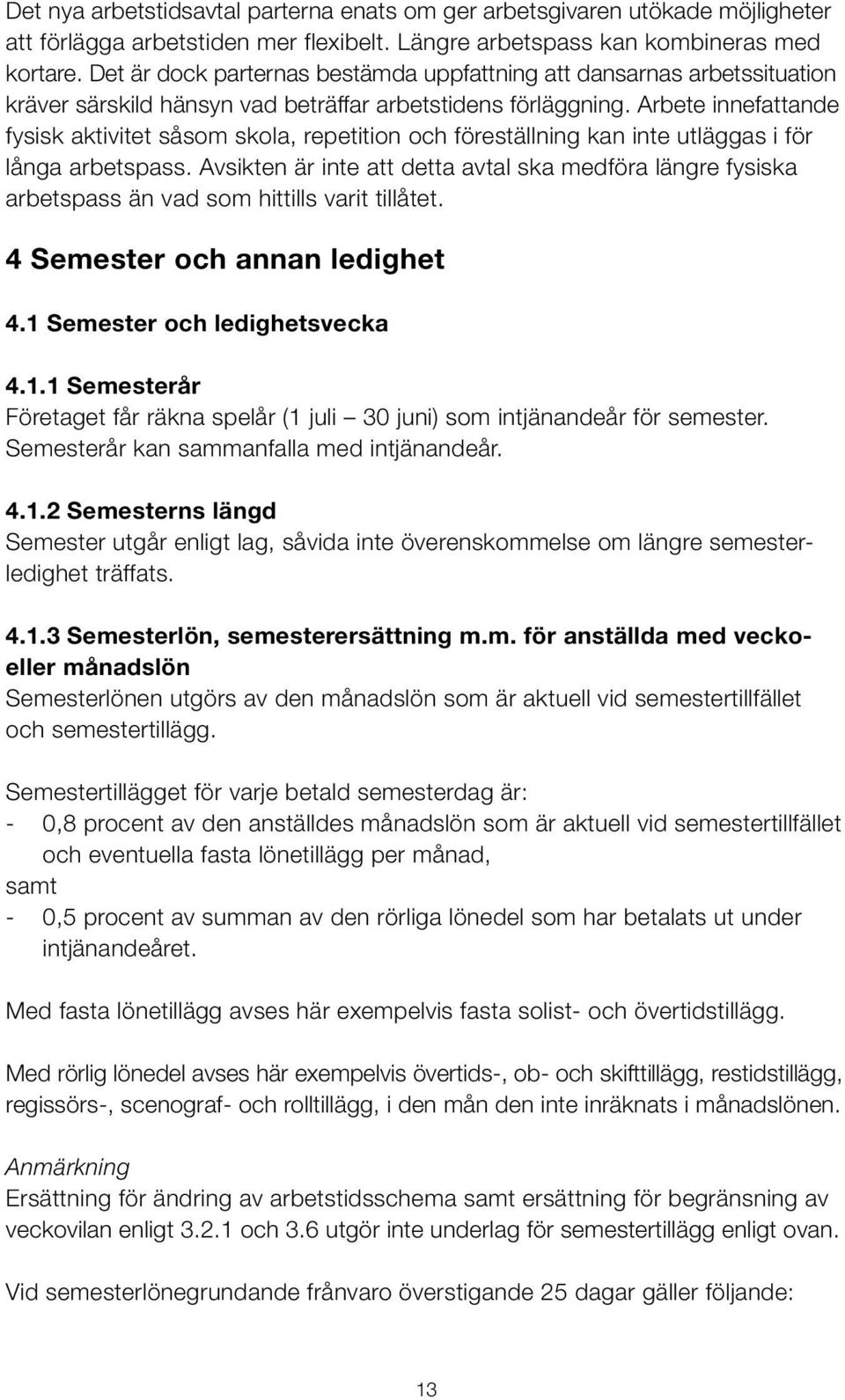 Arbete innefattande fysisk aktivitet såsom skola, repetition och föreställning kan inte utläggas i för långa arbetspass.