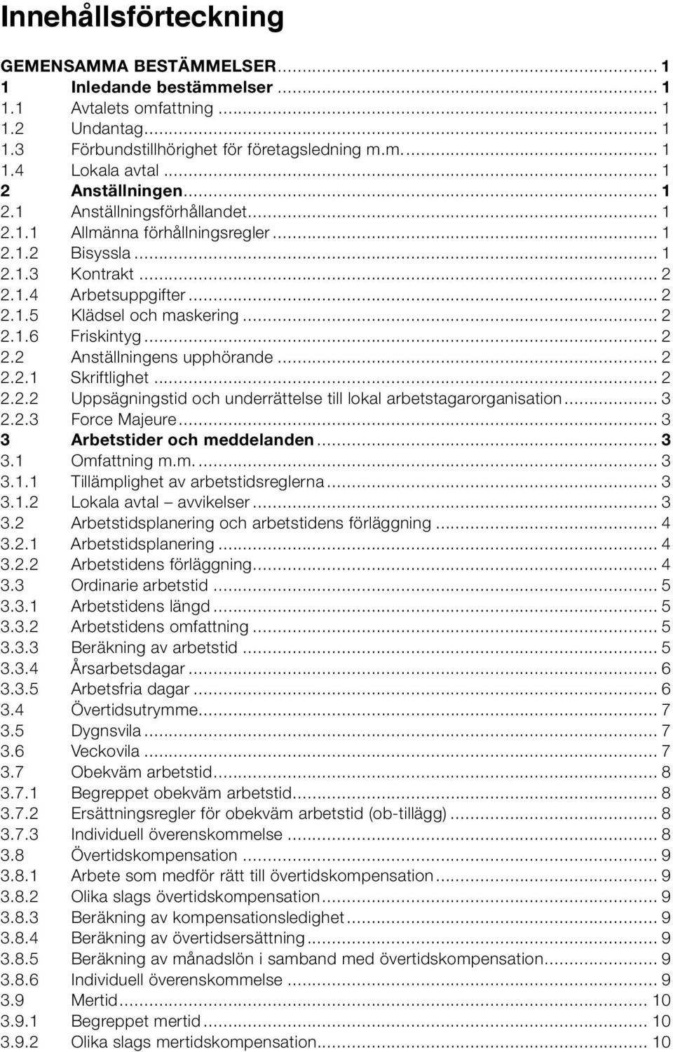 .. 2 2.2 Anställningens upphörande... 2 2.2.1 Skriftlighet... 2 2.2.2 Uppsägningstid och underrättelse till lokal arbetstagarorganisation... 3 2.2.3 Force Majeure... 3 3 Arbetstider och meddelanden.