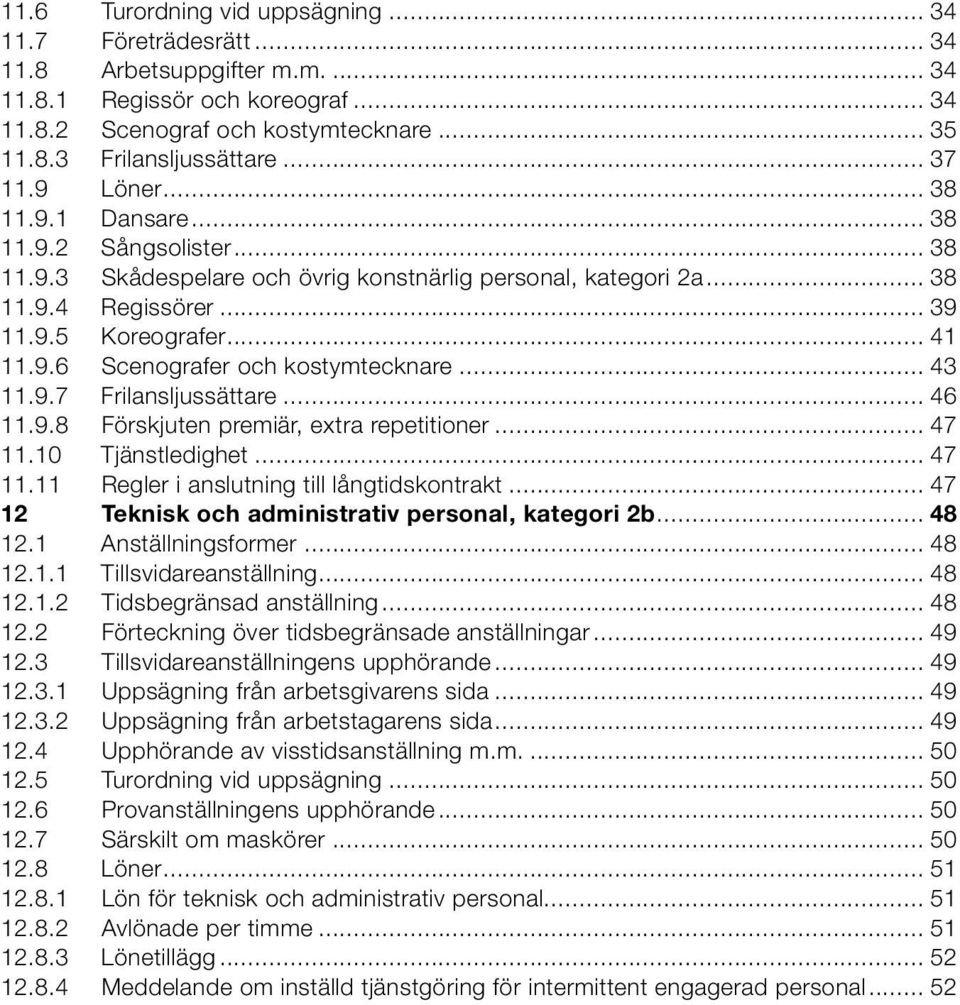 .. 43 11.9.7 Frilansljussättare... 46 11.9.8 Förskjuten premiär, extra repetitioner... 47 11.10 Tjänstledighet... 47 11.11 Regler i anslutning till långtidskontrakt... 47 1.2 Teknisk och administrativ personal, kategori 2b.