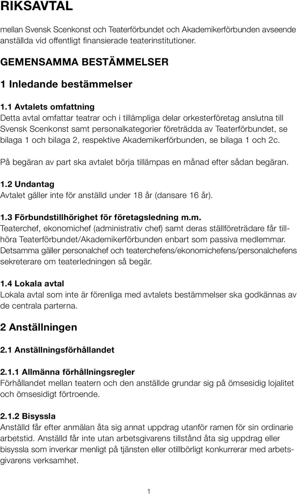 .1. Avtalets omfattning Detta avtal omfattar teatrar och i tillämpliga delar orkesterföretag anslutna till Svensk Scenkonst samt personalkategorier företrädda av Teaterförbundet, se bilaga 1 och