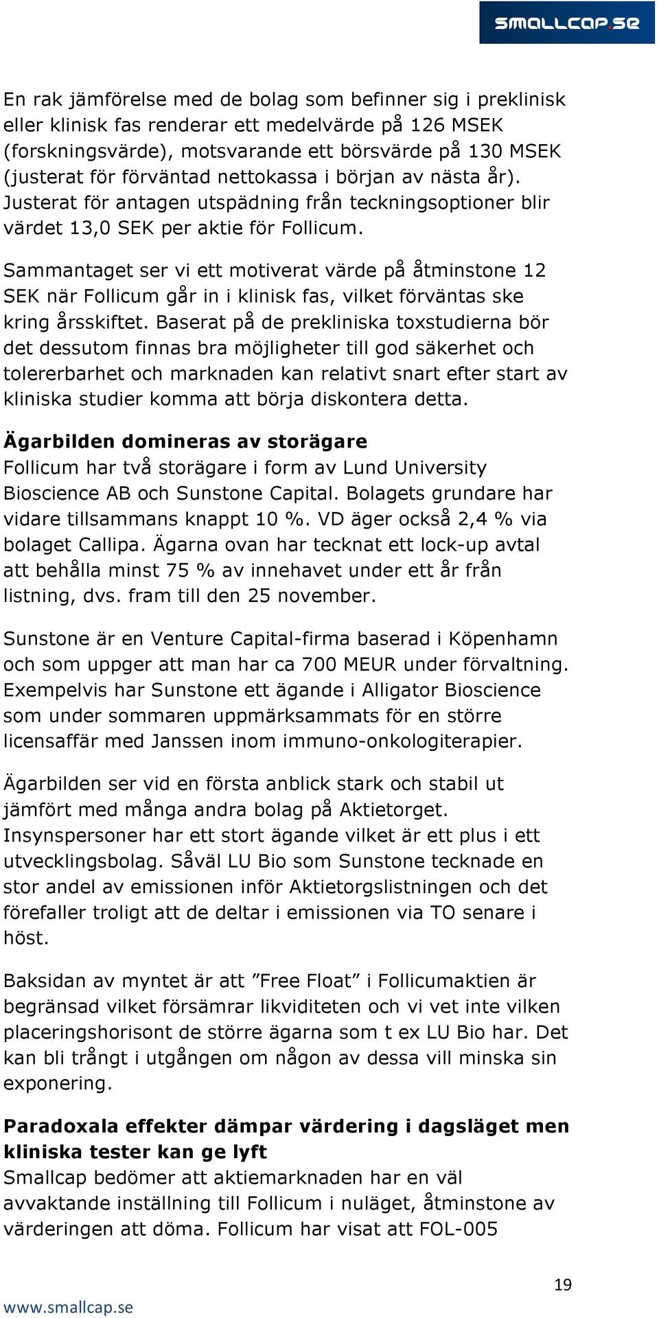 Sammantaget ser vi ett motiverat värde på åtminstone 12 SEK när Follicum går in i klinisk fas, vilket förväntas ske kring årsskiftet.