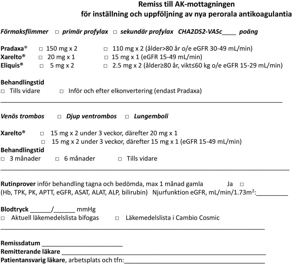 5 mg x 2 (ålder 80 år, vikt 60 kg o/e egfr 15-29 ml/min) Behandlingstid Tills vidare Inför och efter elkonvertering (endast Pradaxa) Venös trombos Djup ventrombos Lungemboli Xarelto 15 mg x 2 under 3