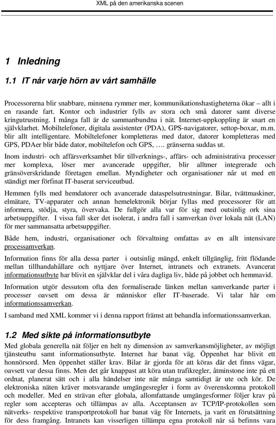 Mobiltelefoner, digitala assistenter (PDA), GPS-navigatorer, settop-boxar, m.m. blir allt intelligentare.