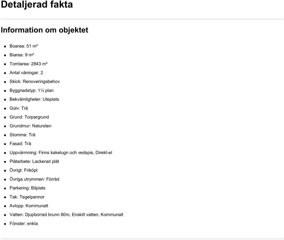 Trä Fasad: Trä Uppvärmning: Finns kakelugn och vedspis, Direkt-el Plåtarbete: Lackerad plåt Övrigt: Friköpt Övriga