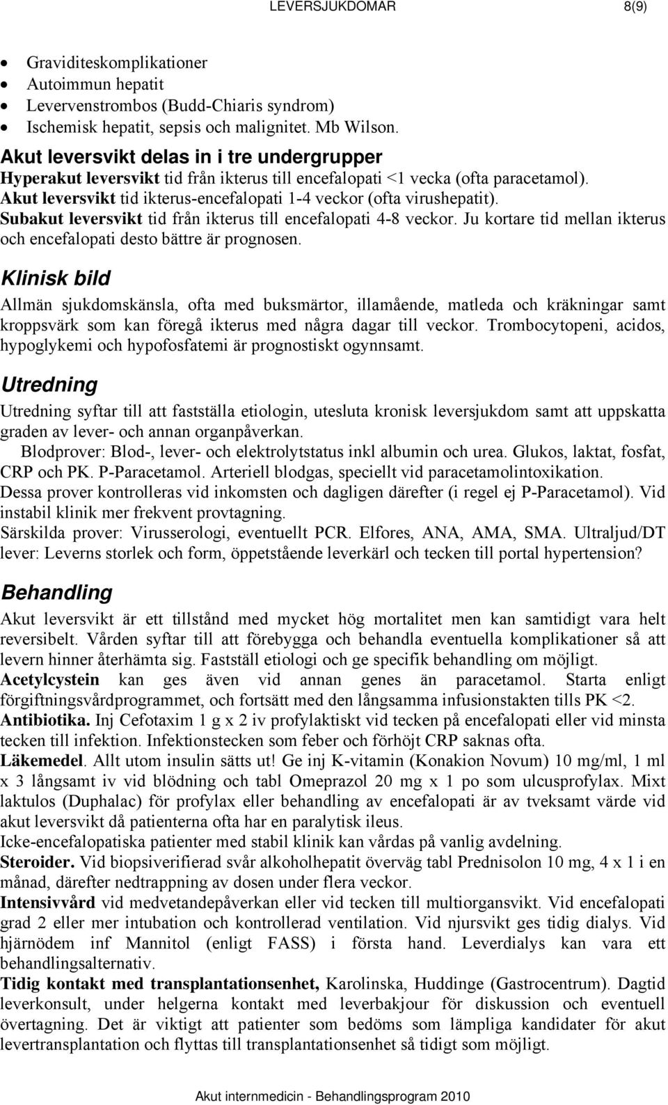 Akut leversvikt tid ikterus-encefalopati 1-4 veckor (ofta virushepatit). Subakut leversvikt tid från ikterus till encefalopati 4-8 veckor.