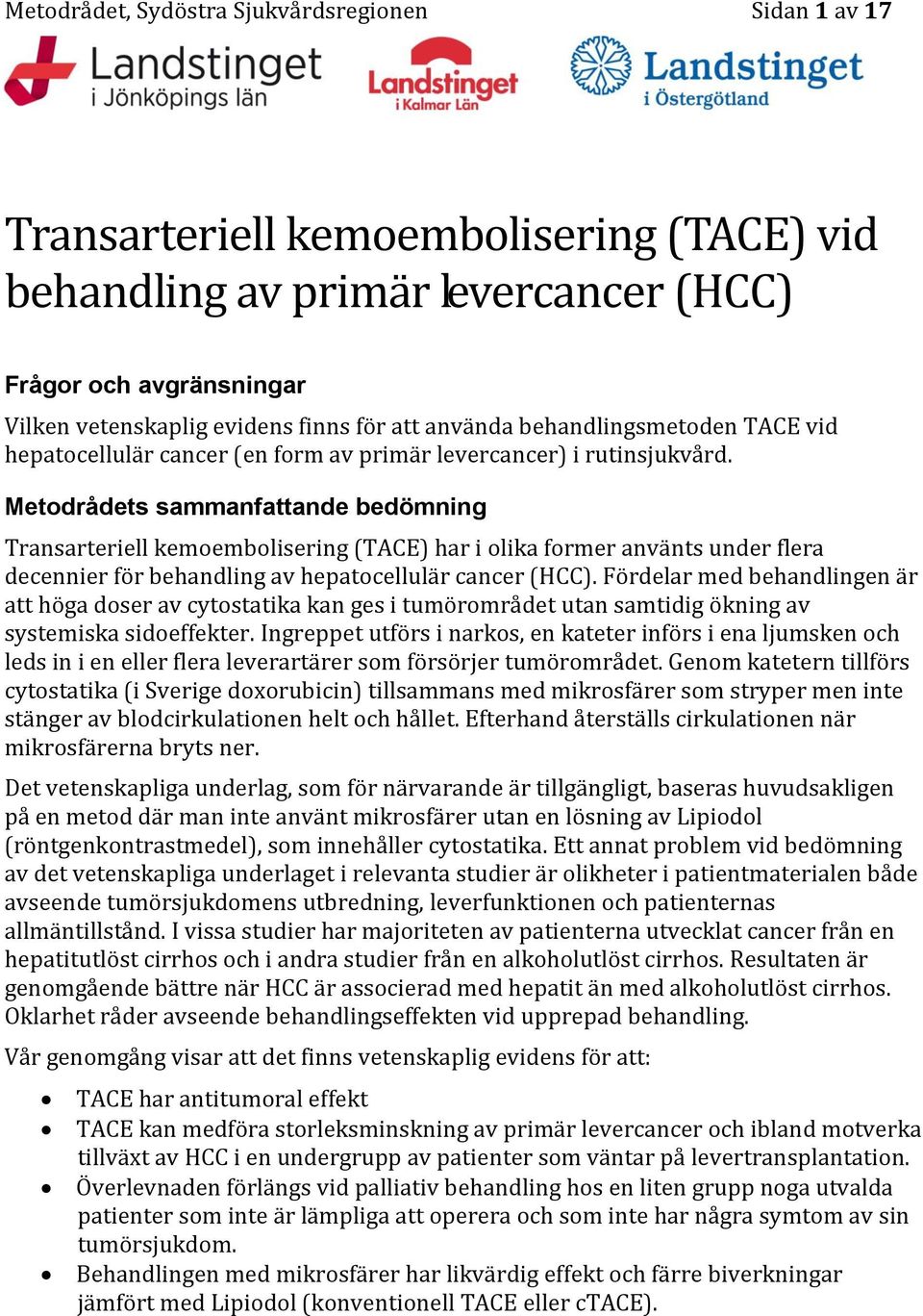 Metodrådets sammanfattande bedömning Transarteriell kemoembolisering (TACE) har i olika former använts under flera decennier för behandling av hepatocellulär cancer (HCC).