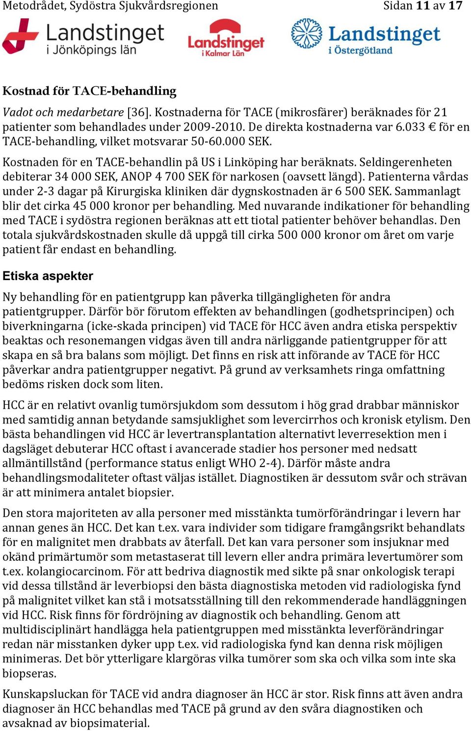 Kostnaden för en TACE-behandlin på US i Linköping har beräknats. Seldingerenheten debiterar 34 000 SEK, ANOP 4 700 SEK för narkosen (oavsett längd).