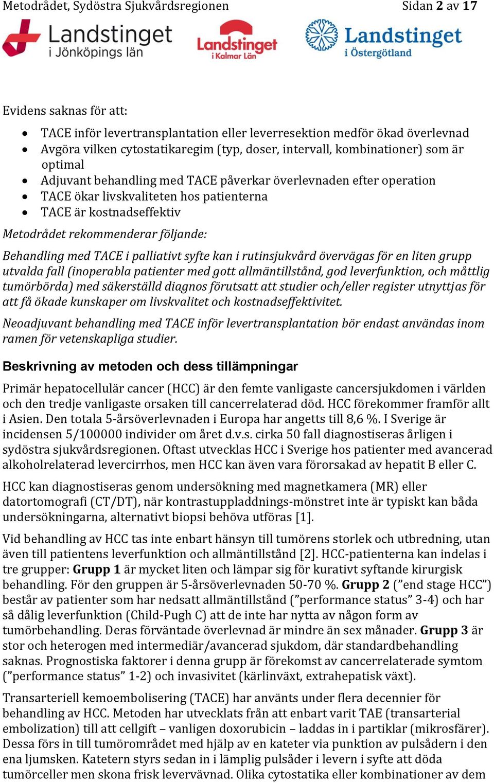 följande: Behandling med TACE i palliativt syfte kan i rutinsjukvård övervägas för en liten grupp utvalda fall (inoperabla patienter med gott allmäntillstånd, god leverfunktion, och måttlig