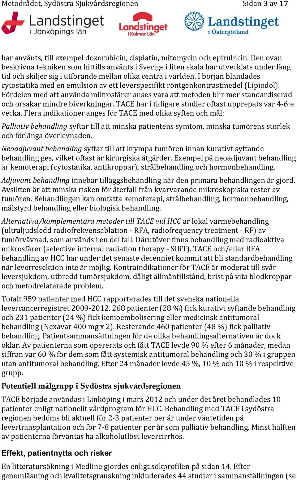 I början blandades cytostatika med en emulsion av ett leverspecifikt röntgenkontrastmedel (Lipiodol).