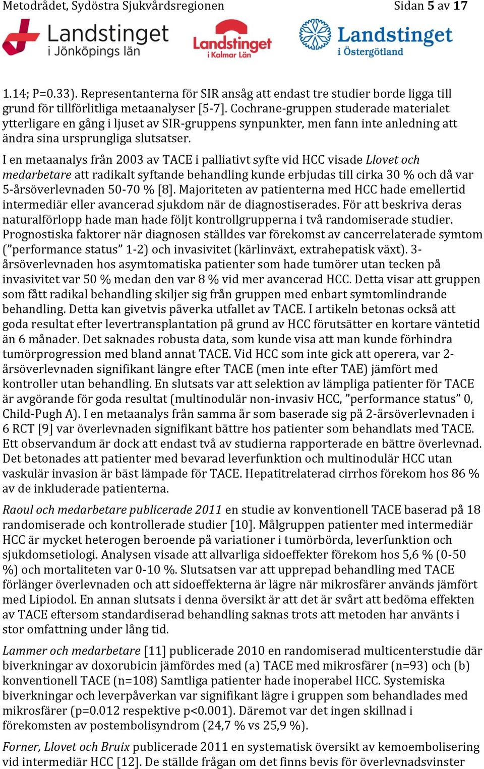I en metaanalys från 2003 av TACE i palliativt syfte vid HCC visade Llovet och medarbetare att radikalt syftande behandling kunde erbjudas till cirka 30 % och då var 5-årsöverlevnaden 50-70 % [8].