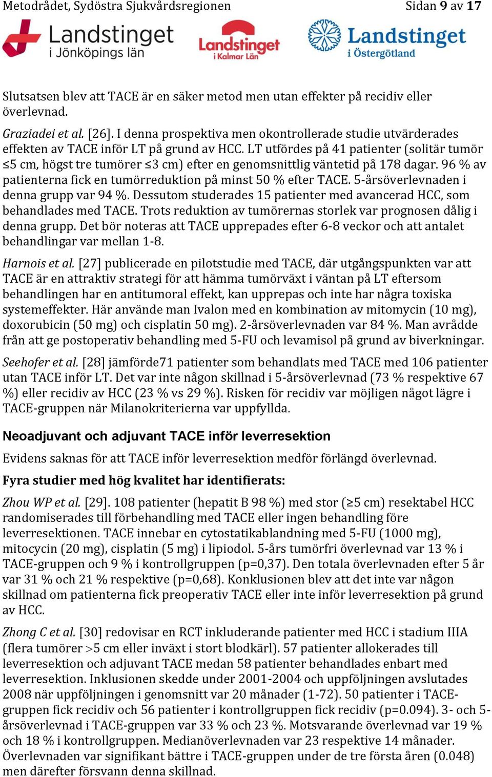 LT utfördes på 41 patienter (solitär tumör 5 cm, högst tre tumörer 3 cm) efter en genomsnittlig väntetid på 178 dagar. 96 % av patienterna fick en tumörreduktion på minst 50 % efter TACE.