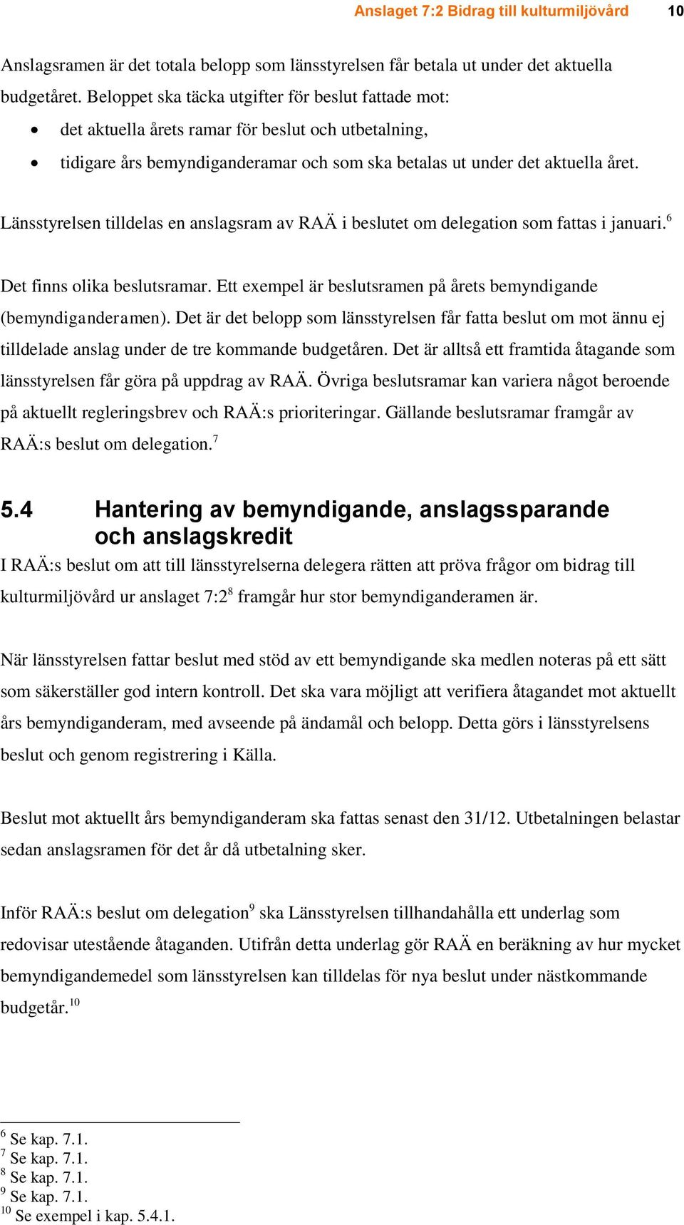 Länsstyrelsen tilldelas en anslagsram av RAÄ i beslutet om delegation som fattas i januari. 6 Det finns olika beslutsramar. Ett exempel är beslutsramen på årets bemyndigande (bemyndiganderamen).