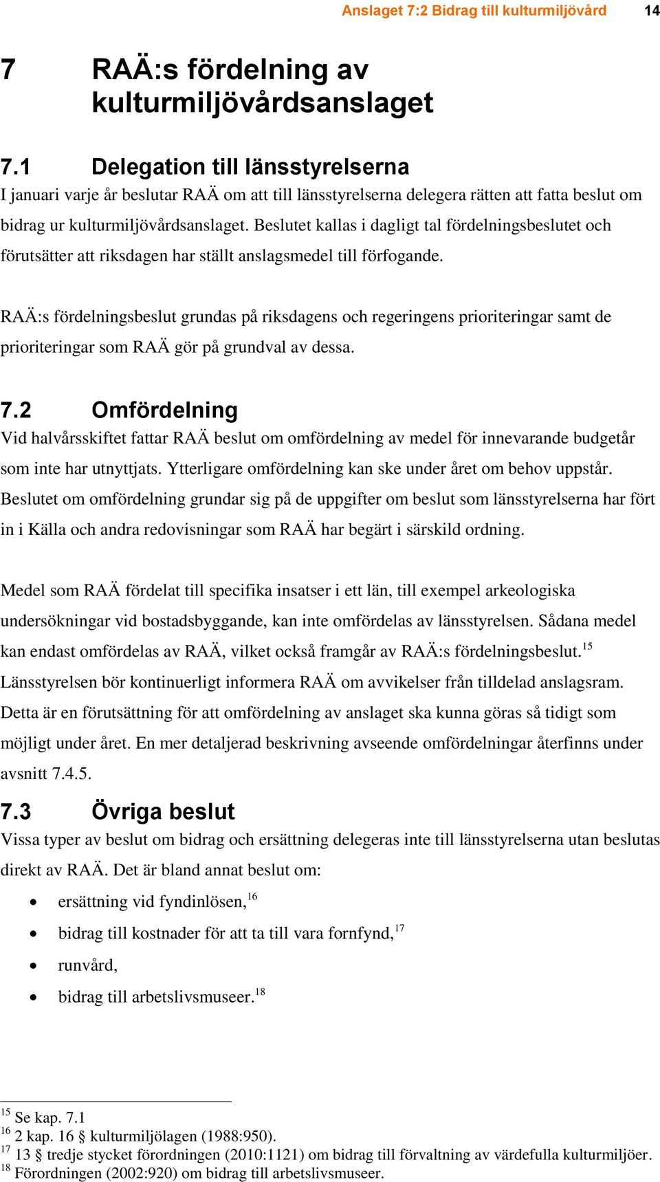 Beslutet kallas i dagligt tal fördelningsbeslutet och förutsätter att riksdagen har ställt anslagsmedel till förfogande.