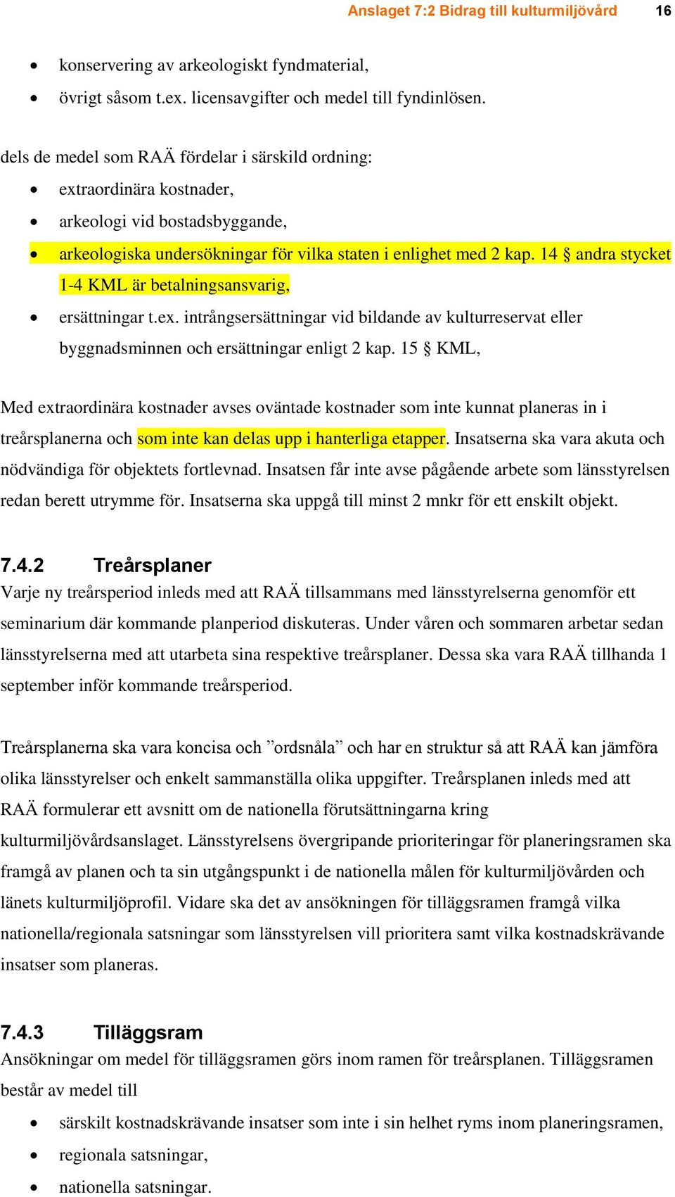 14 andra stycket 1-4 KML är betalningsansvarig, ersättningar t.ex. intrångsersättningar vid bildande av kulturreservat eller byggnadsminnen och ersättningar enligt 2 kap.