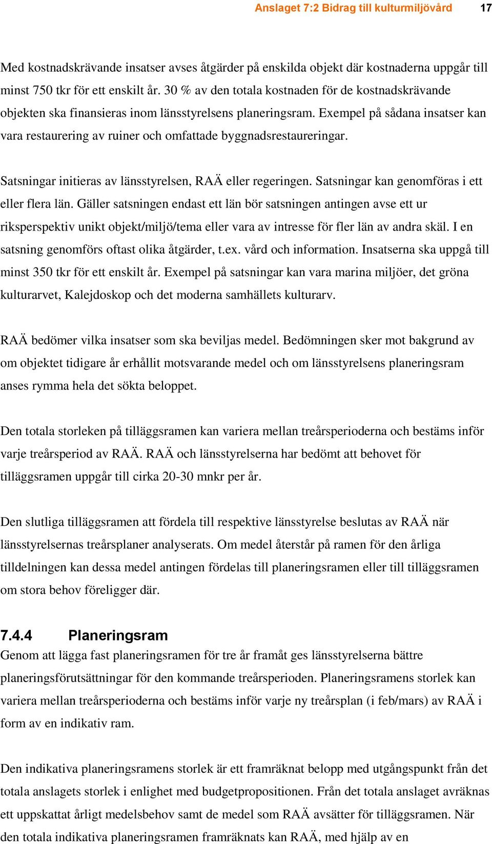 Exempel på sådana insatser kan vara restaurering av ruiner och omfattade byggnadsrestaureringar. Satsningar initieras av länsstyrelsen, RAÄ eller regeringen.