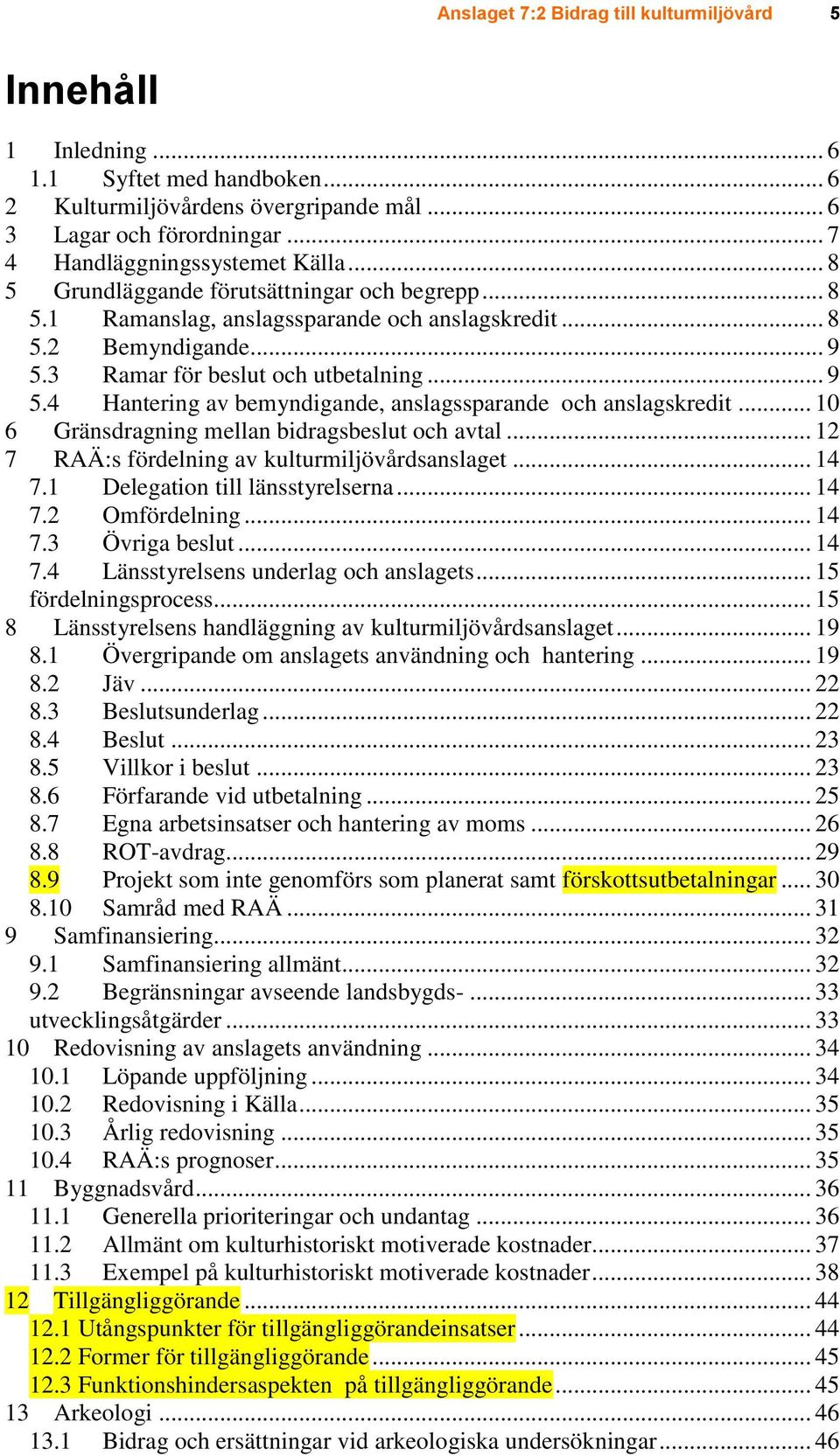 .. 10 6 Gränsdragning mellan bidragsbeslut och avtal... 12 7 RAÄ:s fördelning av kulturmiljövårdsanslaget... 14 7.1 Delegation till länsstyrelserna... 14 7.2 Omfördelning... 14 7.3 Övriga beslut.