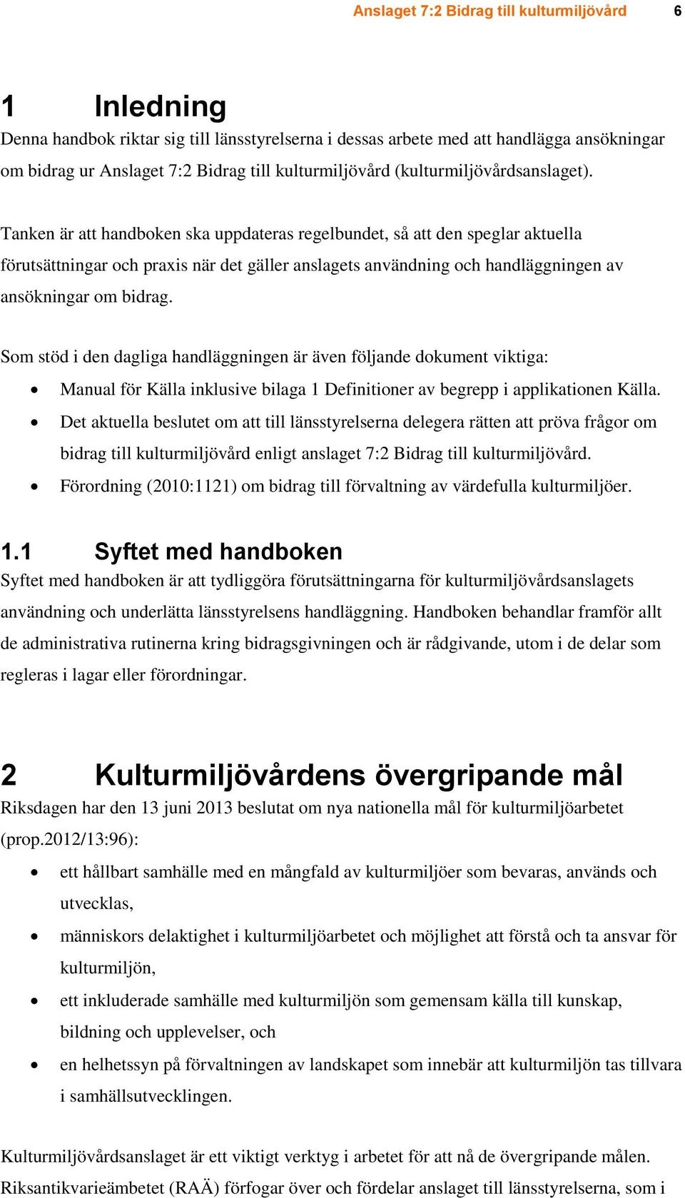 Tanken är att handboken ska uppdateras regelbundet, så att den speglar aktuella förutsättningar och praxis när det gäller anslagets användning och handläggningen av ansökningar om bidrag.