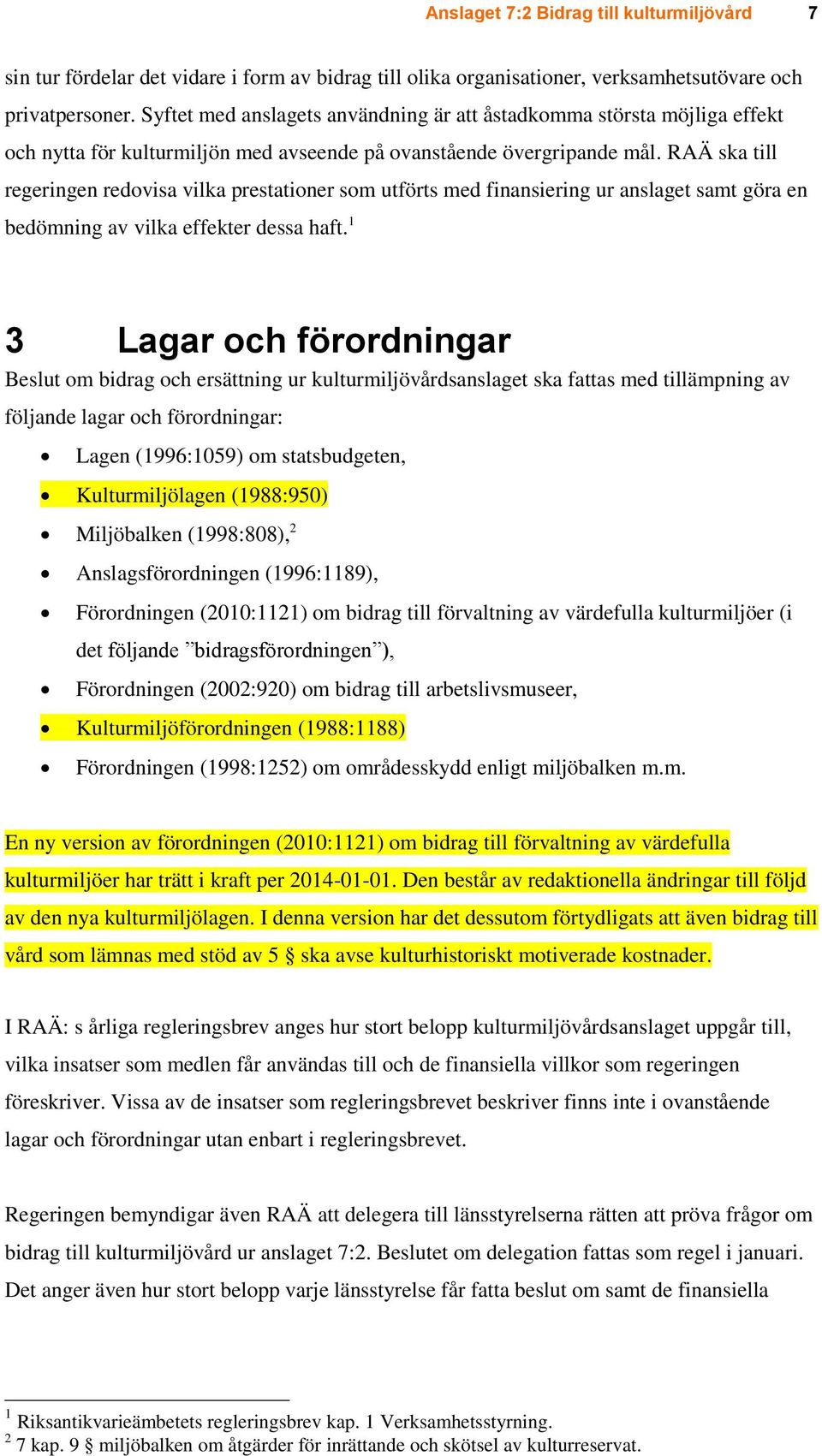 RAÄ ska till regeringen redovisa vilka prestationer som utförts med finansiering ur anslaget samt göra en bedömning av vilka effekter dessa haft.