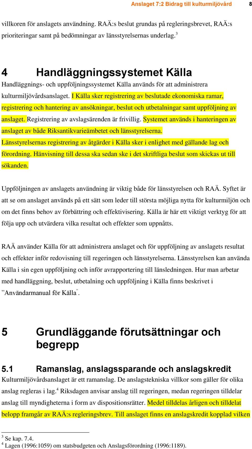 I Källa sker registrering av beslutade ekonomiska ramar, registrering och hantering av ansökningar, beslut och utbetalningar samt uppföljning av anslaget. Registrering av avslagsärenden är frivillig.