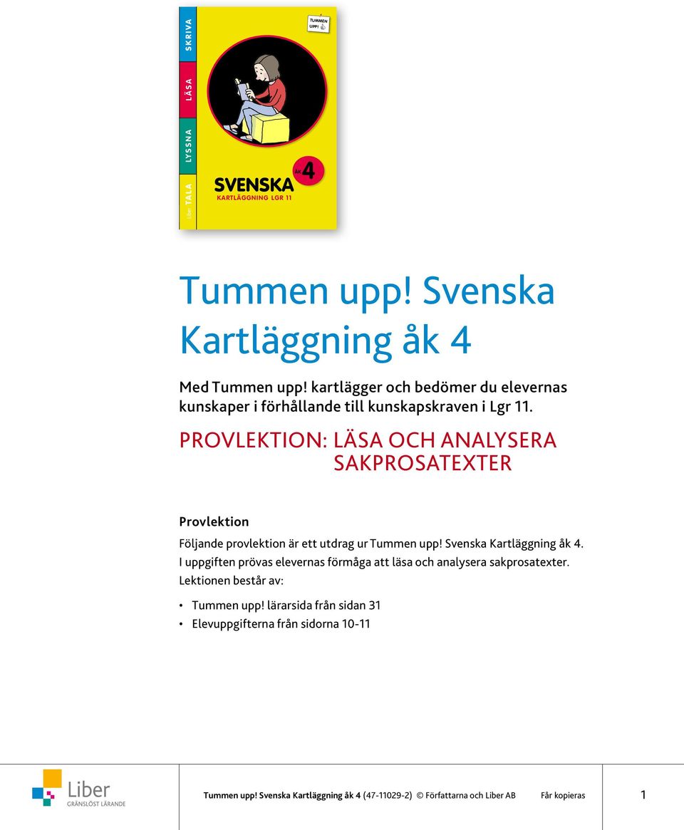 Övningarna prövar om eleverna i åk 4 är på god väg mot de kunskaper som de lägst ska ha uppnått i slutet av åk 6.