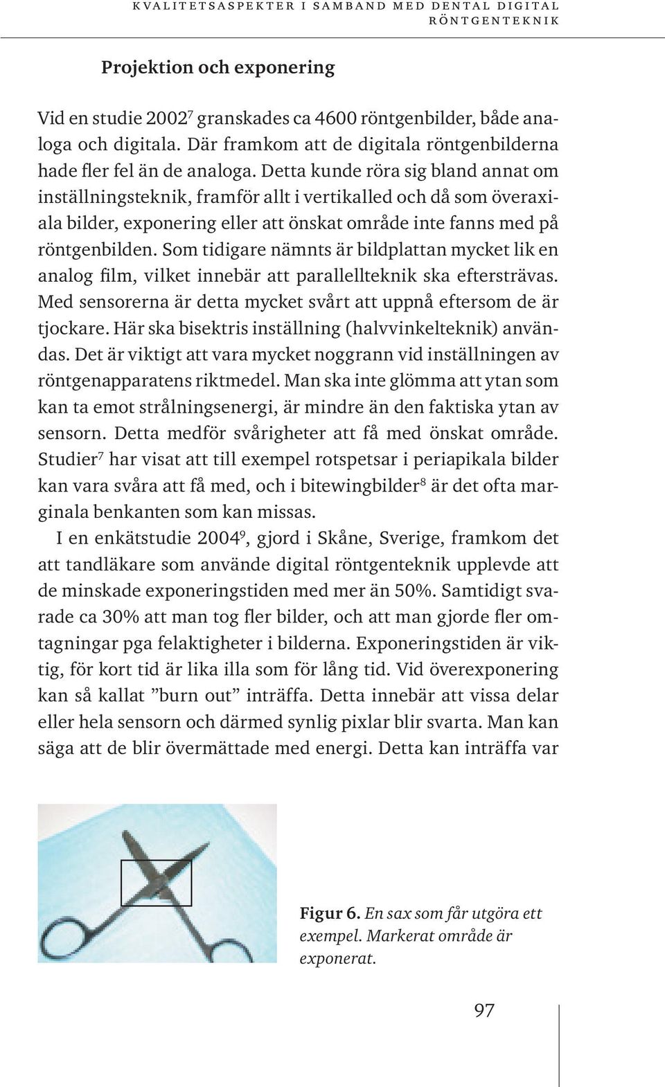 Som tidigare nämnts är bildplattan mycket lik en analog film, vilket innebär att parallellteknik ska eftersträvas. Med sensorerna är detta mycket svårt att uppnå eftersom de är tjockare.
