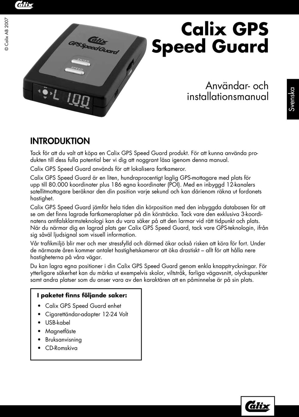 Calix GPS Speed Guard är en liten, hundraprocentigt laglig GPS-mottagare med plats för upp till 80.000 koordinater plus 186 egna koordinater (POI).