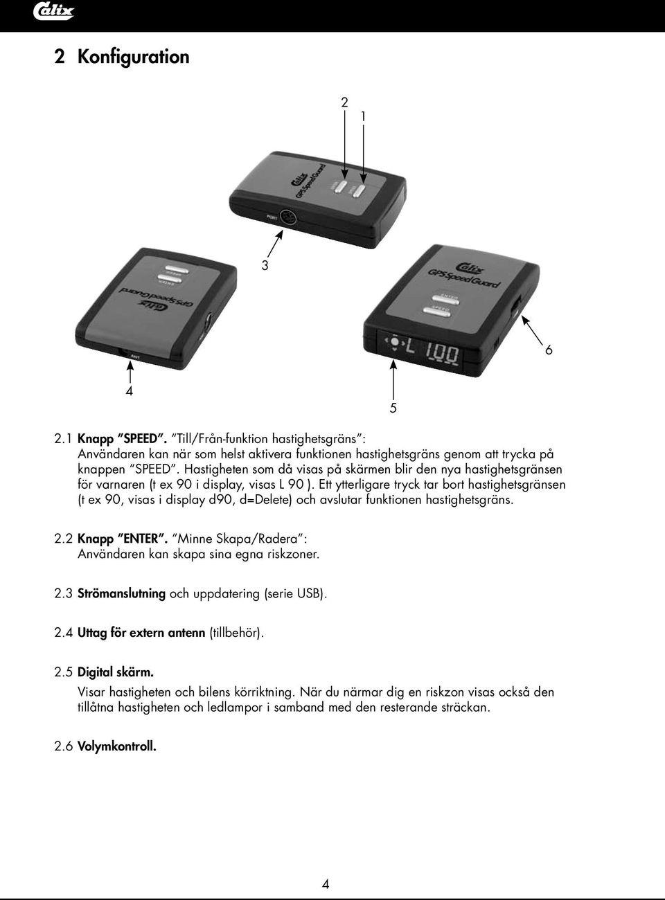 Ett ytterligare tryck tar bort hastighetsgränsen (t ex 90, visas i display d90, d=delete) och avslutar funktionen hastighetsgräns. 2.2 Knapp ENTER.