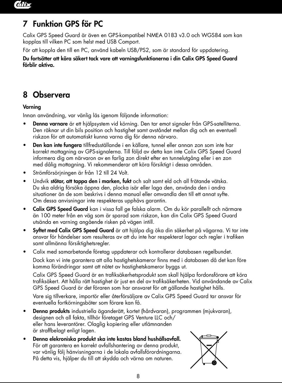 8 Observera Varning Innan användning, var vänlig läs igenom följande information: Denna varnare är ett hjälpsystem vid körning. Den tar emot signaler från GPS-satelliterna.