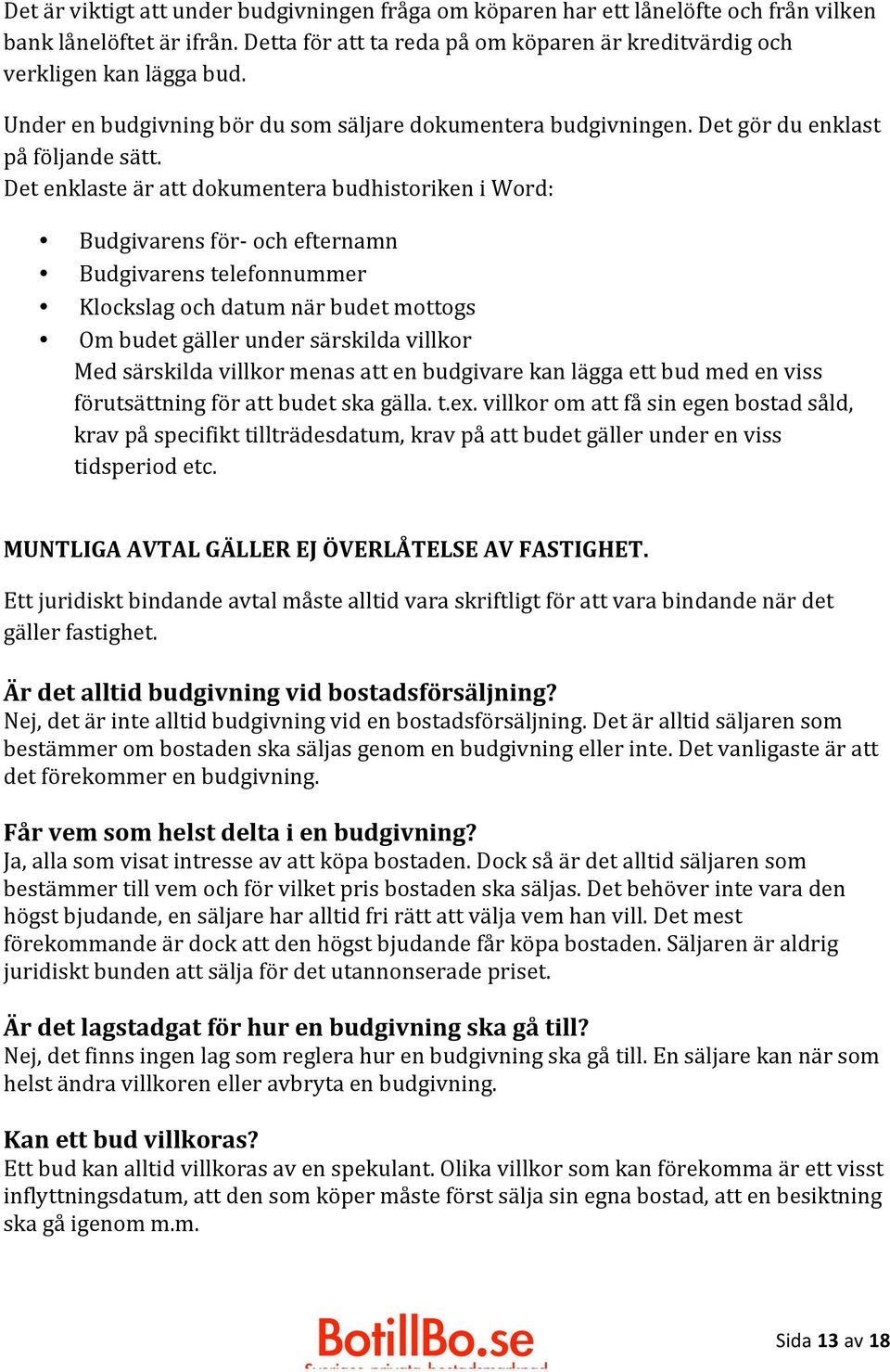 Det enklaste är att dokumentera budhistoriken i Word: Budgivarens för- och efternamn Budgivarens telefonnummer Klockslag och datum när budet mottogs Om budet gäller under särskilda villkor Med