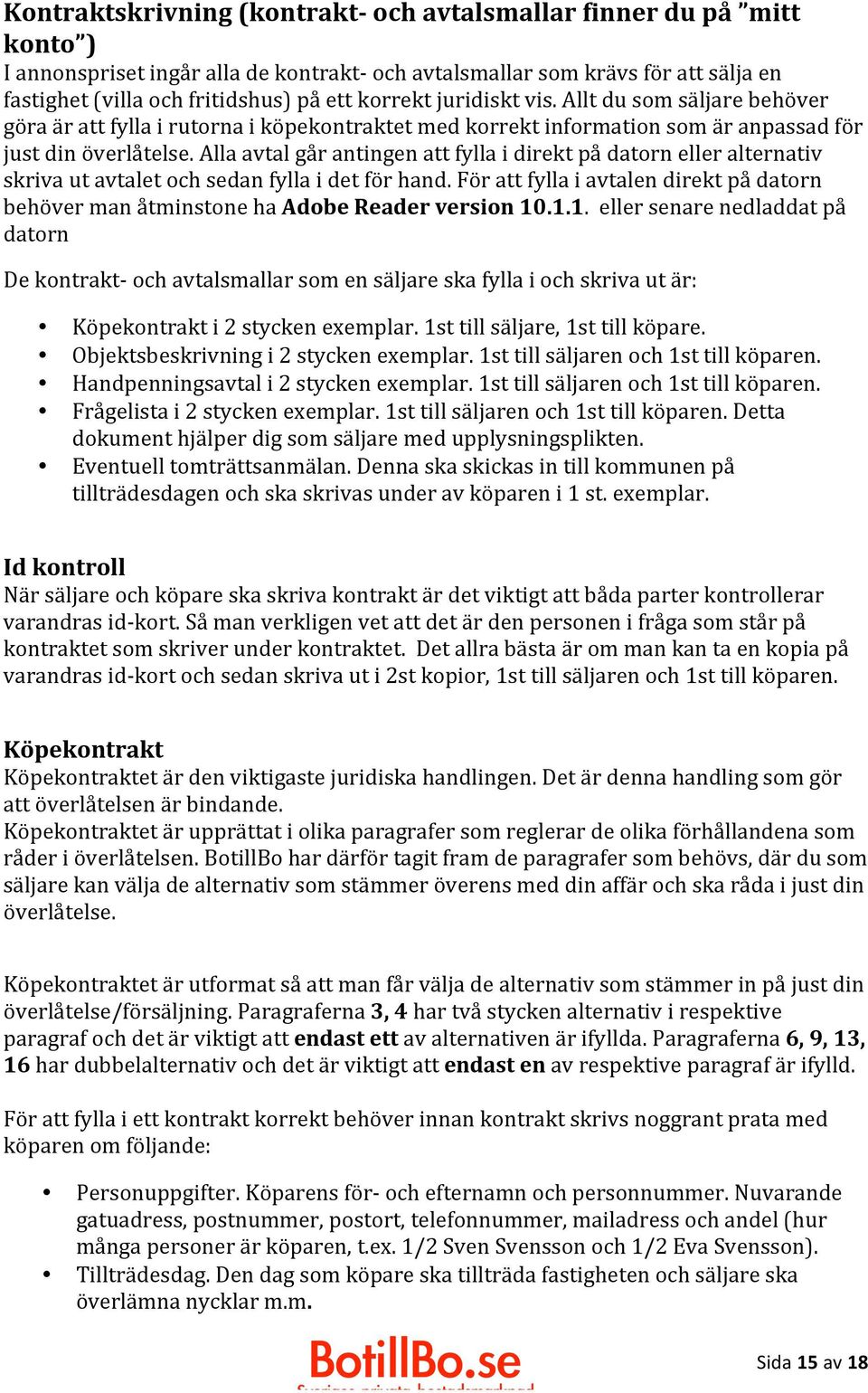 Alla avtal går antingen att fylla i direkt på datorn eller alternativ skriva ut avtalet och sedan fylla i det för hand.