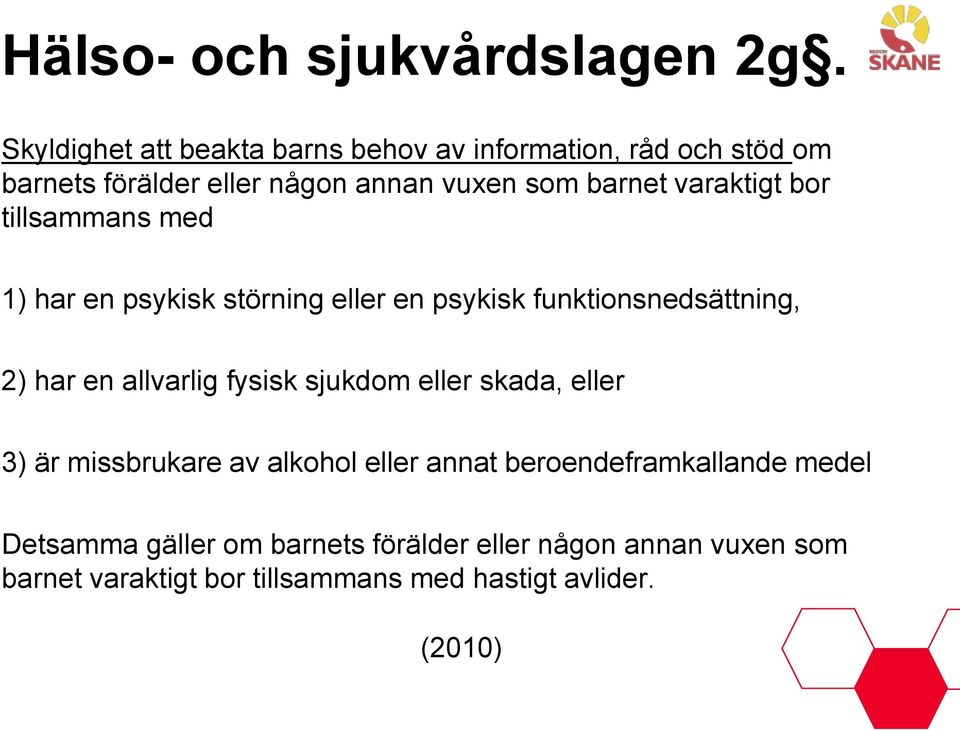 varaktigt bor tillsammans med 1) har en psykisk störning eller en psykisk funktionsnedsättning, 2) har en allvarlig fysisk